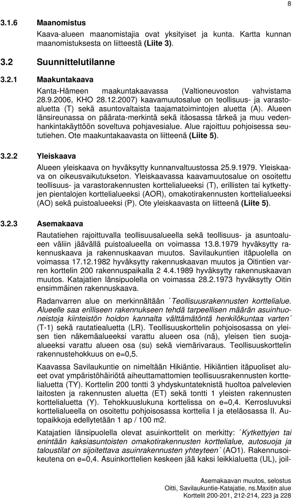 2007) kaavamuutosalue on teollisuus- ja varastoaluetta (T) sekä asuntovaltaista taajamatoimintojen aluetta (A).