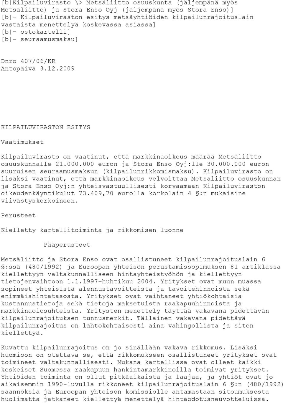 2009 KILPAILUVIRASTON ESITYS Vaatimukset Kilpailuvirasto on vaatinut, että markkinaoikeus määrää Metsäliitto osuuskunnalle 21.000.000 euron ja Stora Enso Oyj:lle 30.000.000 euron suuruisen seuraamusmaksun (kilpailunrikkomismaksu).