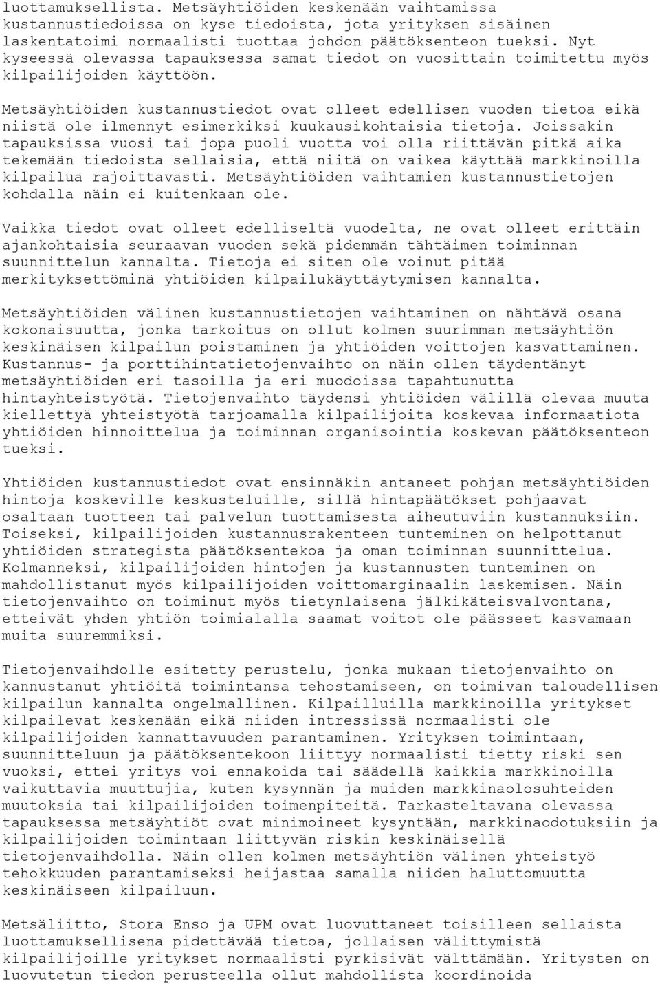 Metsäyhtiöiden kustannustiedot ovat olleet edellisen vuoden tietoa eikä niistä ole ilmennyt esimerkiksi kuukausikohtaisia tietoja.