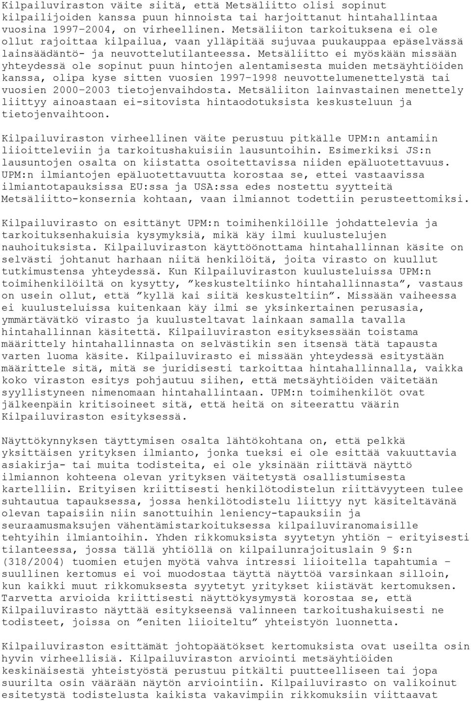 Metsäliitto ei myöskään missään yhteydessä ole sopinut puun hintojen alentamisesta muiden metsäyhtiöiden kanssa, olipa kyse sitten vuosien 1997 1998 neuvottelumenettelystä tai vuosien 2000 2003