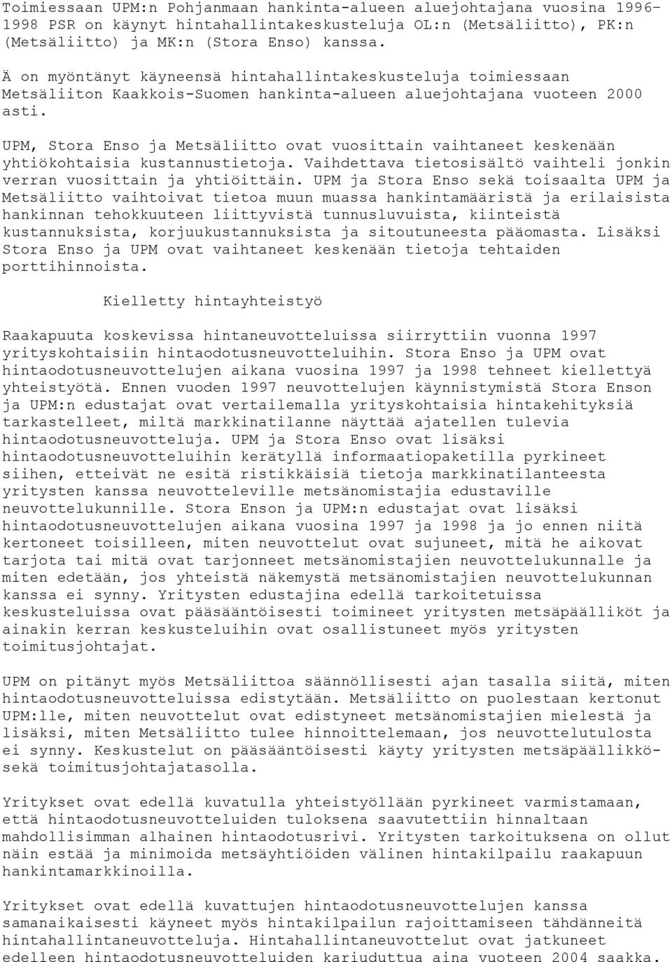 UPM, Stora Enso ja Metsäliitto ovat vuosittain vaihtaneet keskenään yhtiökohtaisia kustannustietoja. Vaihdettava tietosisältö vaihteli jonkin verran vuosittain ja yhtiöittäin.