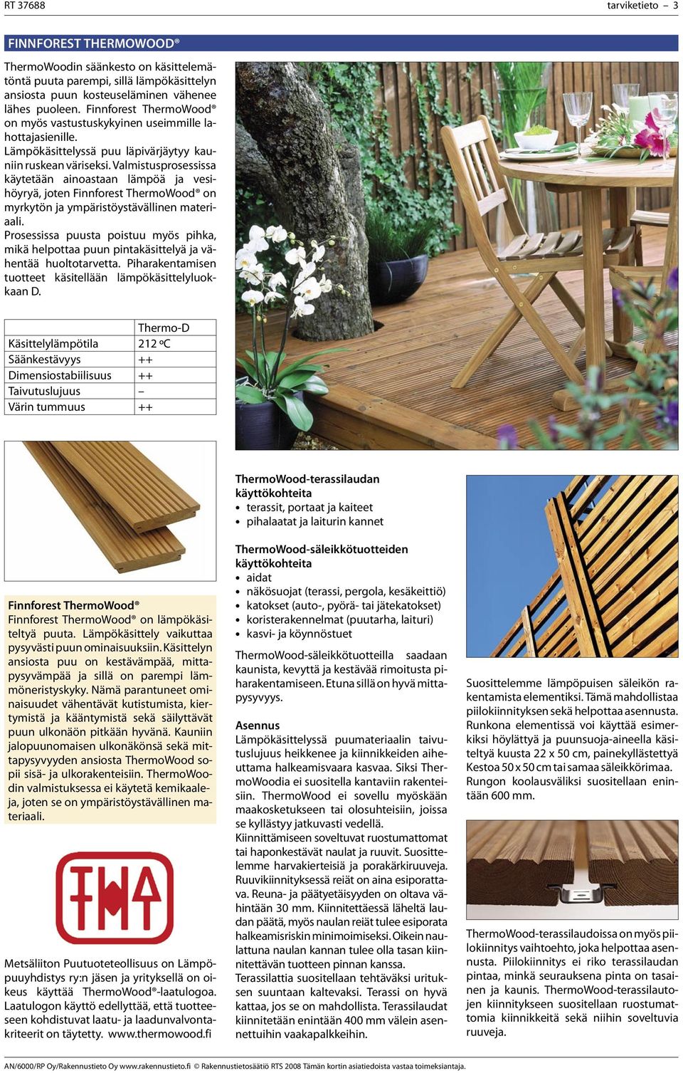 Valmistusprosessissa käytetään ainoastaan lämpöä ja vesihöyryä, joten Finnforest ThermoWood on myrkytön ja ympäristöystävällinen materiaali.