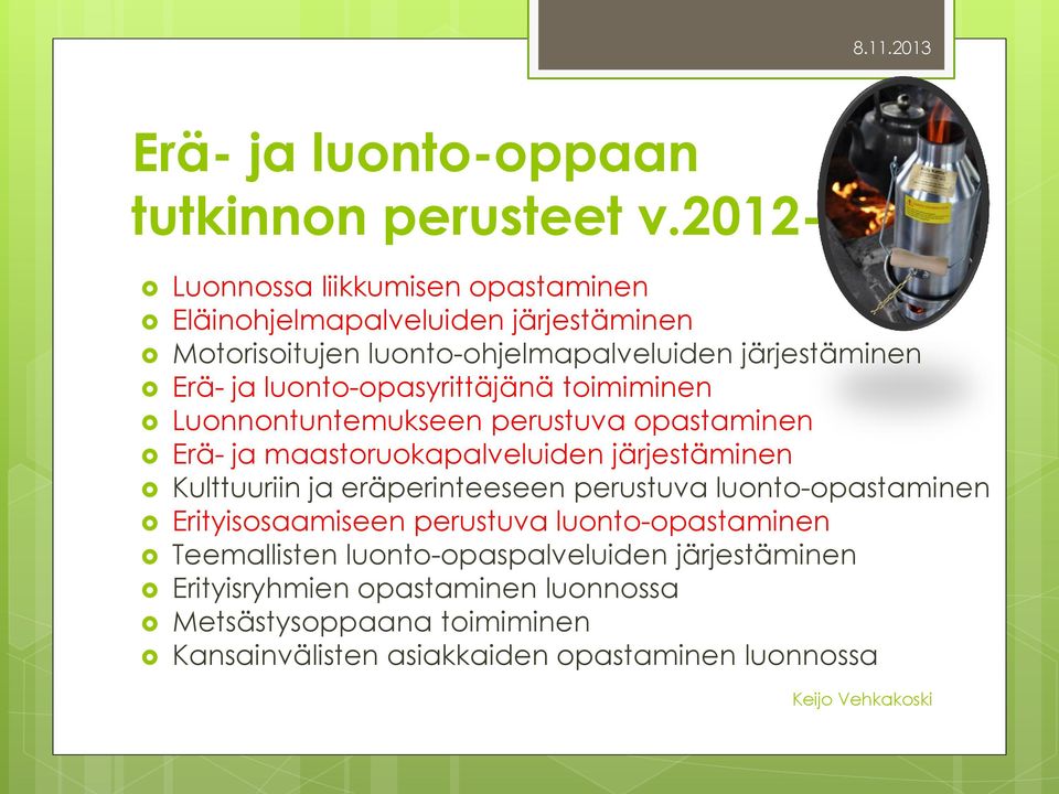 luonto-opasyrittäjänä toimiminen Luonnontuntemukseen perustuva opastaminen Erä- ja maastoruokapalveluiden järjestäminen Kulttuuriin ja