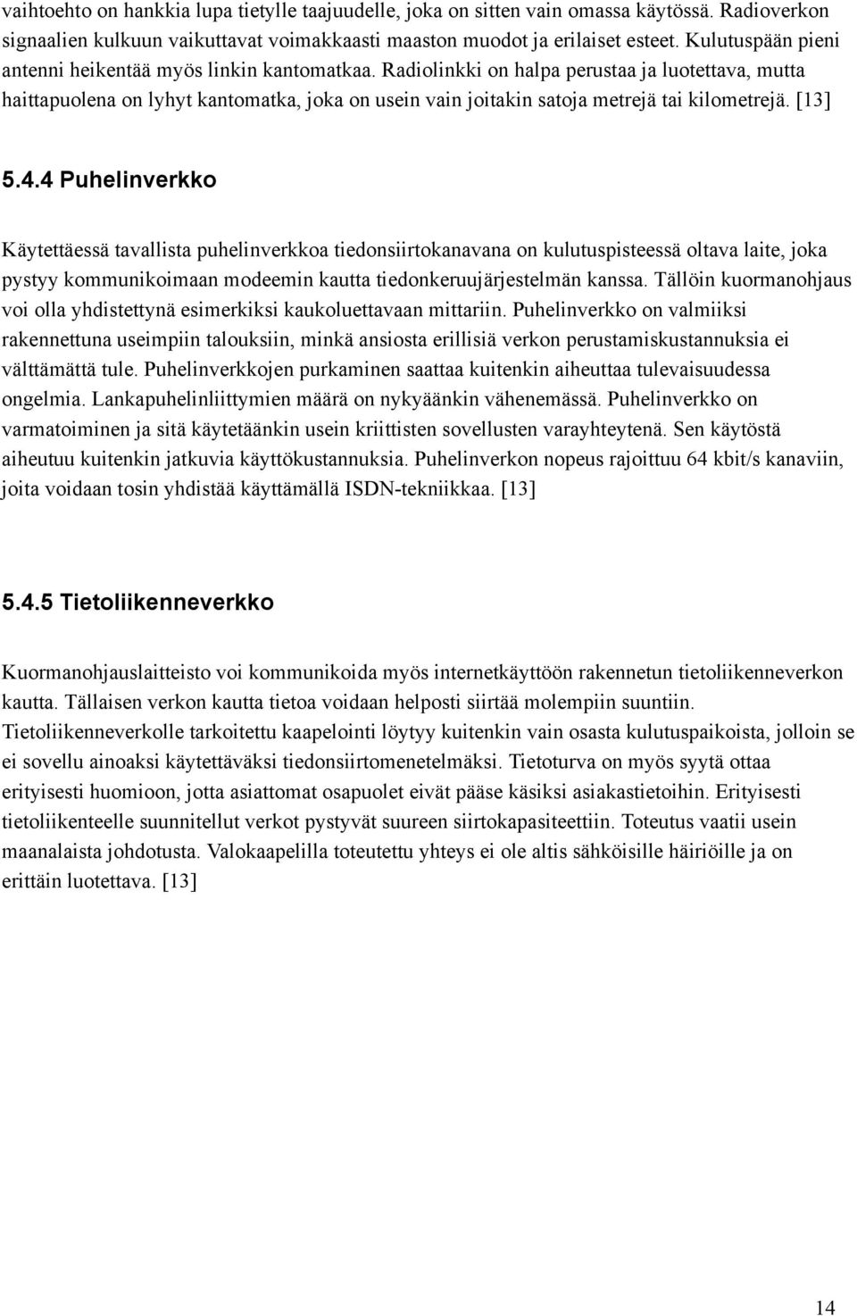 Radiolinkki on halpa perustaa ja luotettava, mutta haittapuolena on lyhyt kantomatka, joka on usein vain joitakin satoja metrejä tai kilometrejä. [13] 5.4.