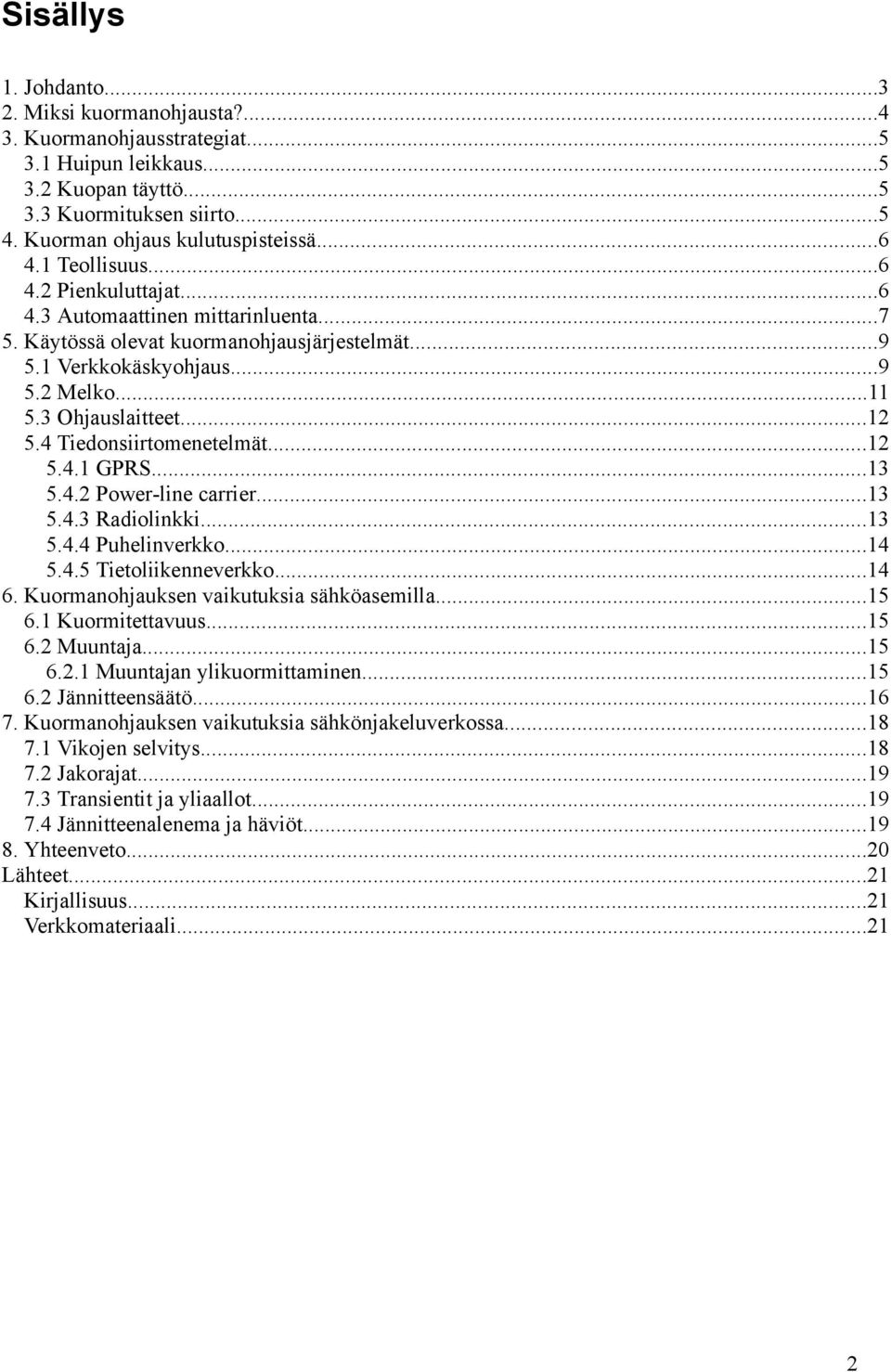 4 Tiedonsiirtomenetelmät...12 5.4.1 GPRS...13 5.4.2 Power-line carrier...13 5.4.3 Radiolinkki...13 5.4.4 Puhelinverkko...14 5.4.5 Tietoliikenneverkko...14 6.