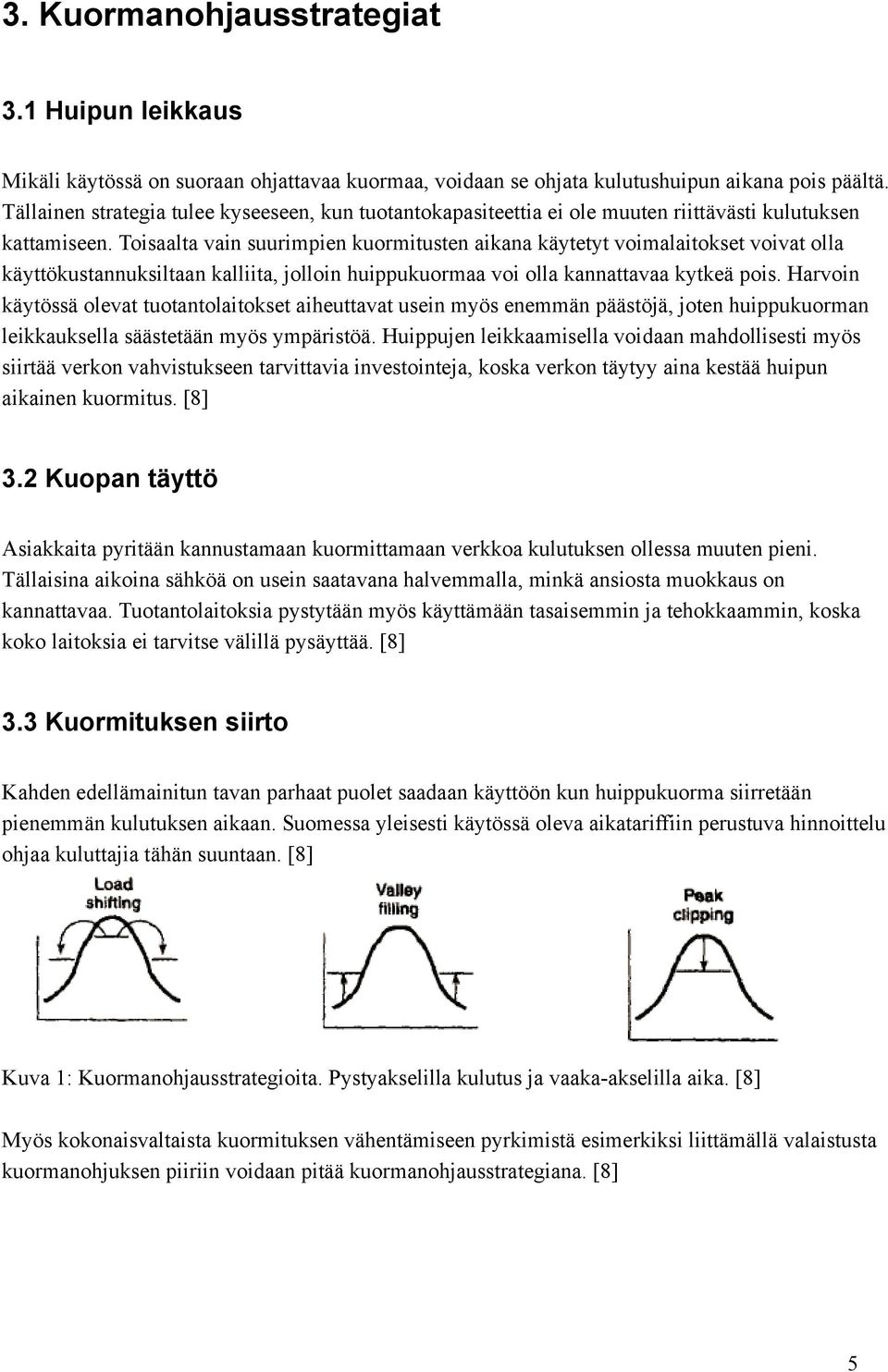 Toisaalta vain suurimpien kuormitusten aikana käytetyt voimalaitokset voivat olla käyttökustannuksiltaan kalliita, jolloin huippukuormaa voi olla kannattavaa kytkeä pois.