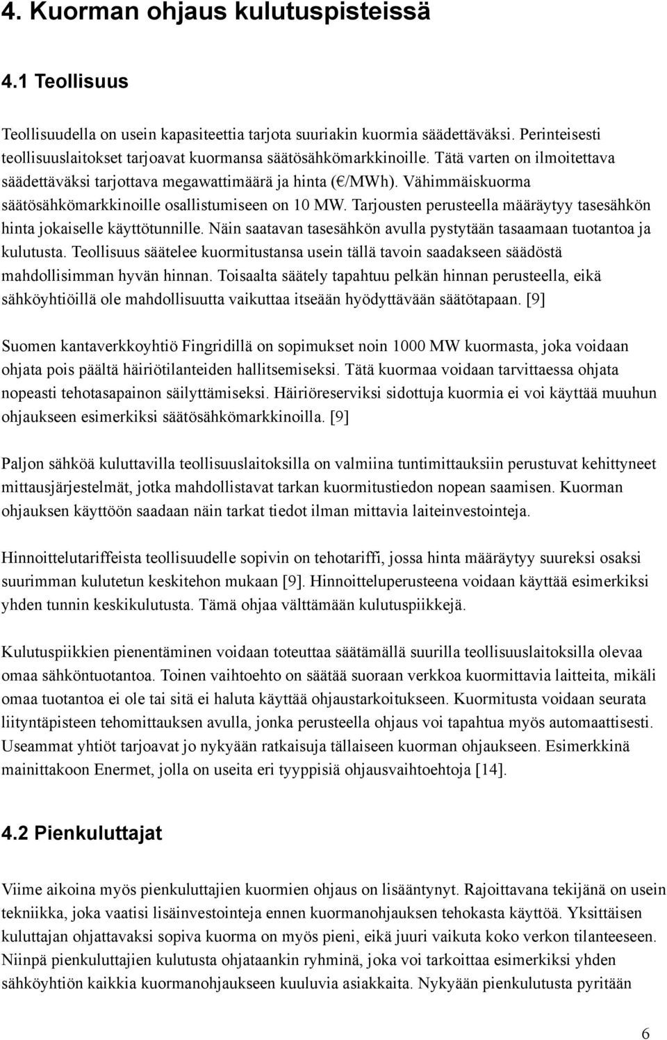 Vähimmäiskuorma säätösähkömarkkinoille osallistumiseen on 10 MW. Tarjousten perusteella määräytyy tasesähkön hinta jokaiselle käyttötunnille.