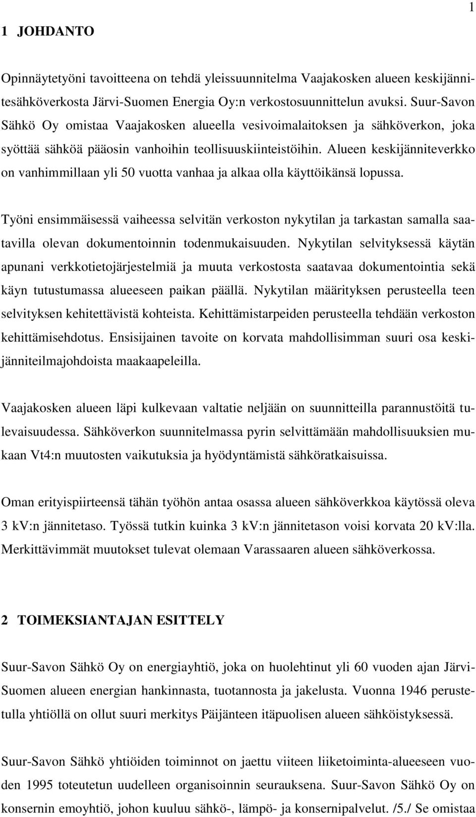 Alueen keskijänniteverkko on vanhimmillaan yli 50 vuotta vanhaa ja alkaa olla käyttöikänsä lopussa.