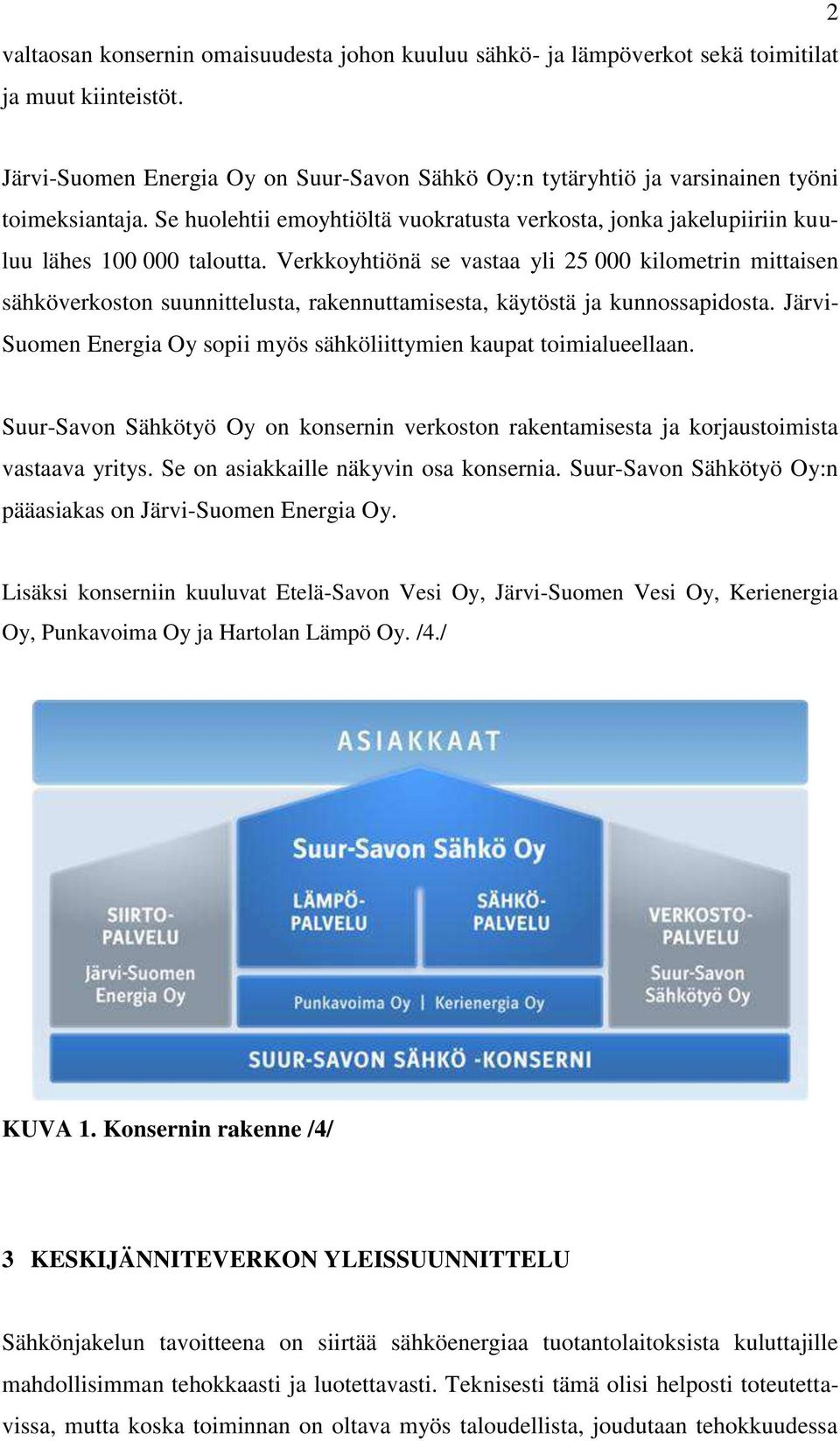 Verkkoyhtiönä se vastaa yli 25 000 kilometrin mittaisen sähköverkoston suunnittelusta, rakennuttamisesta, käytöstä ja kunnossapidosta.