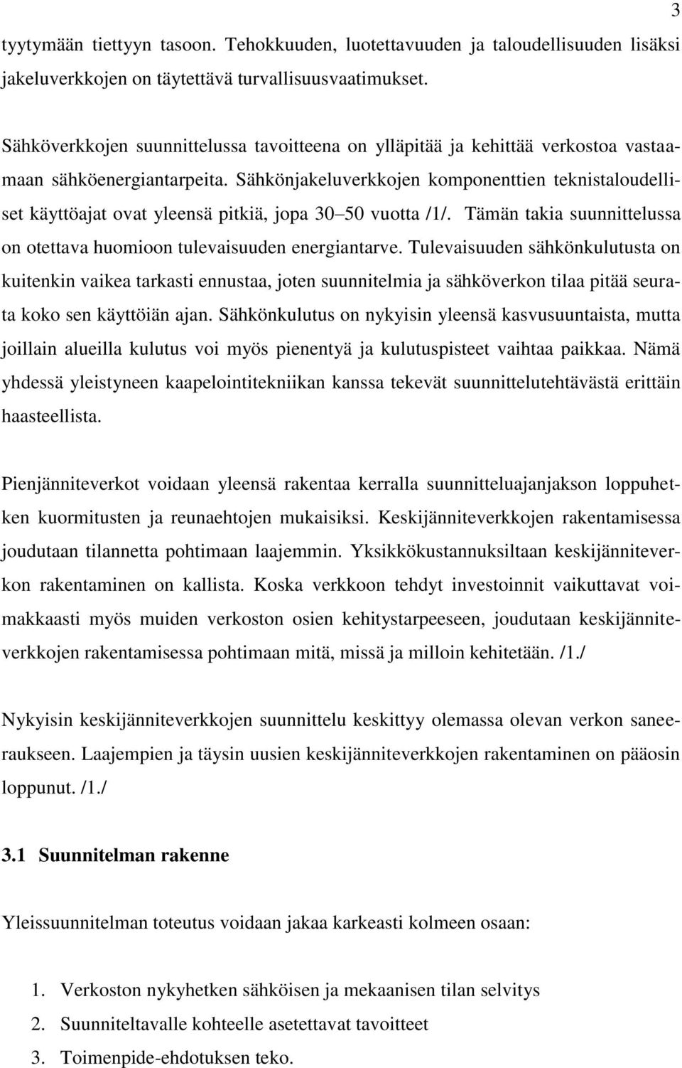 Sähkönjakeluverkkojen komponenttien teknistaloudelliset käyttöajat ovat yleensä pitkiä, jopa 30 50 vuotta /1/. Tämän takia suunnittelussa on otettava huomioon tulevaisuuden energiantarve.