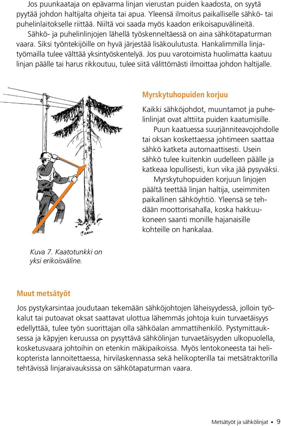 Hankalimmilla linjatyömailla tulee välttää yksintyöskentelyä. Jos puu varotoimista huolimatta kaatuu linjan päälle tai harus rikkoutuu, tulee siitä välittömästi ilmoittaa johdon haltijalle.