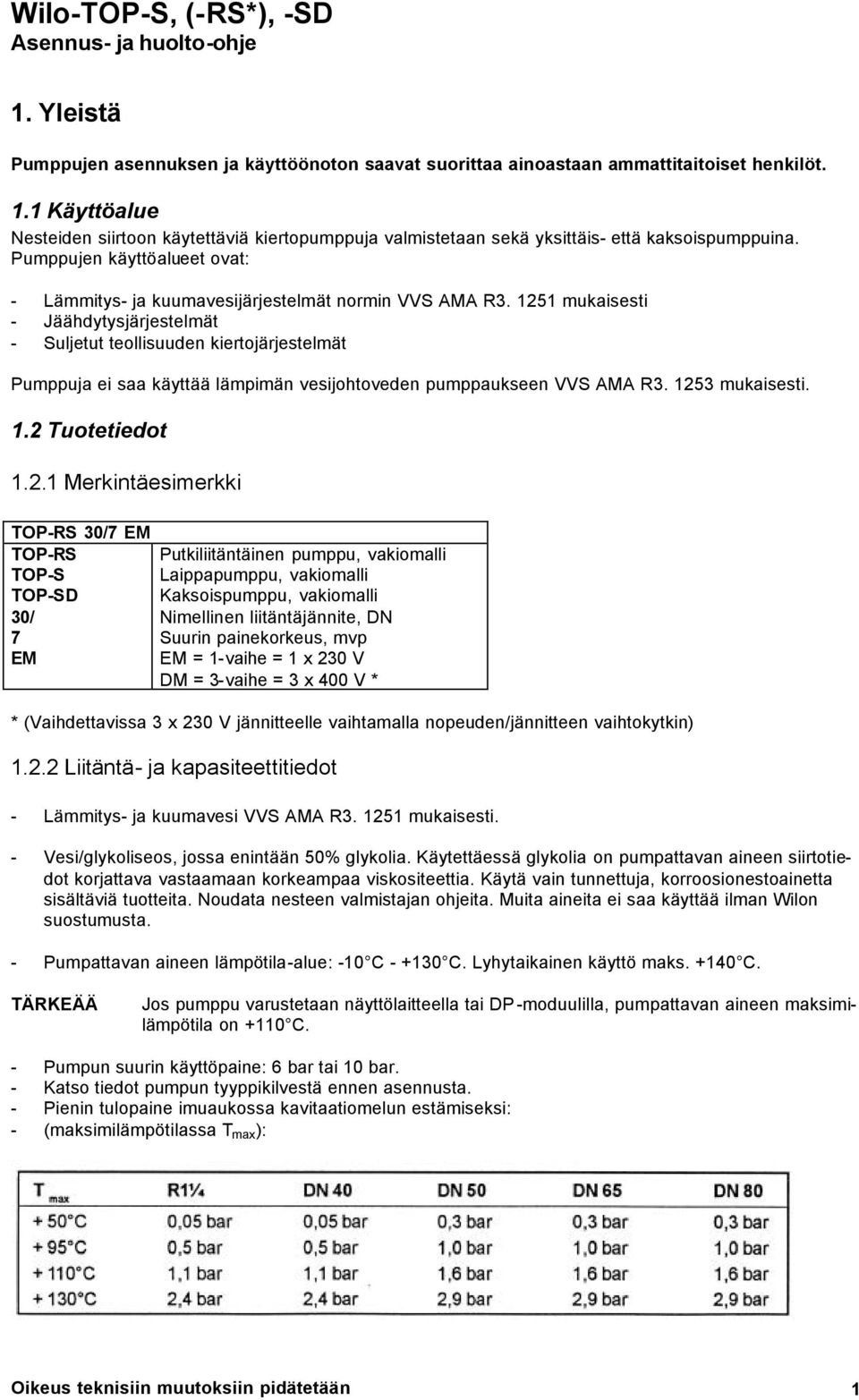 1251 mukaisesti - Jäähdytysjärjestelmät - Suljetut teollisuuden kiertojärjestelmät Pumppuja ei saa käyttää lämpimän vesijohtoveden pumppaukseen VVS AMA R3. 1253 mukaisesti. 1.2 Tuotetiedot 1.2.1