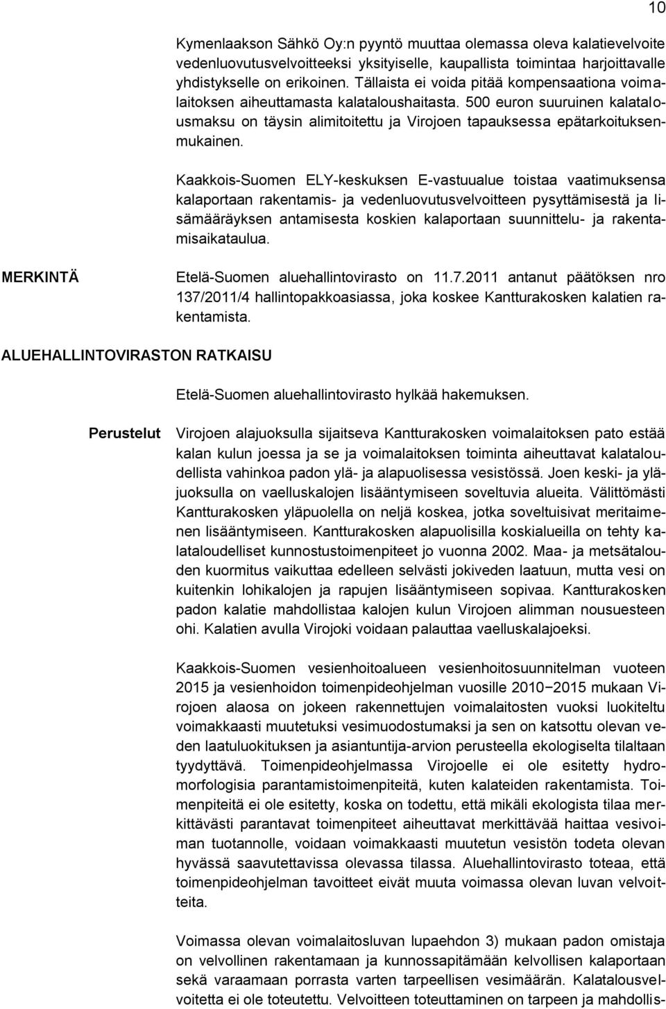 Kaakkois-Suomen ELY-keskuksen E-vastuualue toistaa vaatimuksensa kalaportaan rakentamis- ja vedenluovutusvelvoitteen pysyttämisestä ja lisämääräyksen antamisesta koskien kalaportaan suunnittelu- ja