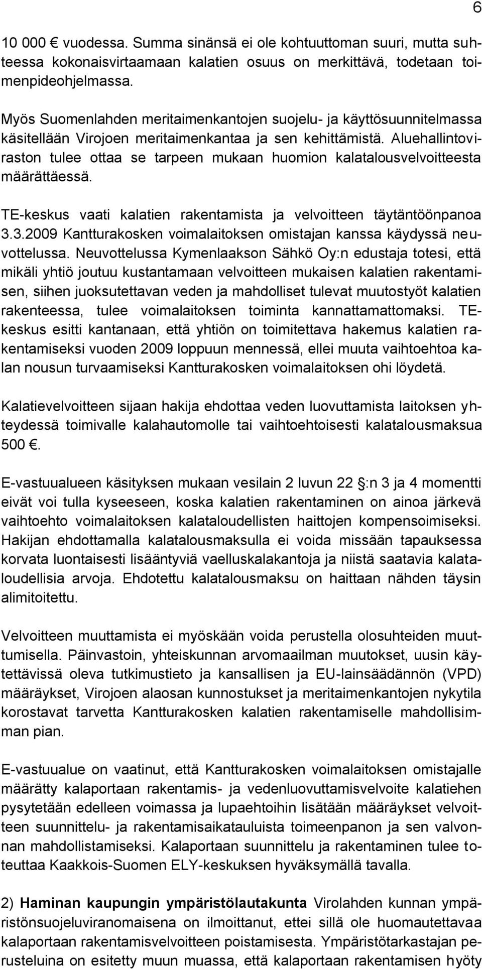 Aluehallintoviraston tulee ottaa se tarpeen mukaan huomion kalatalousvelvoitteesta määrättäessä. TE-keskus vaati kalatien rakentamista ja velvoitteen täytäntöönpanoa 3.