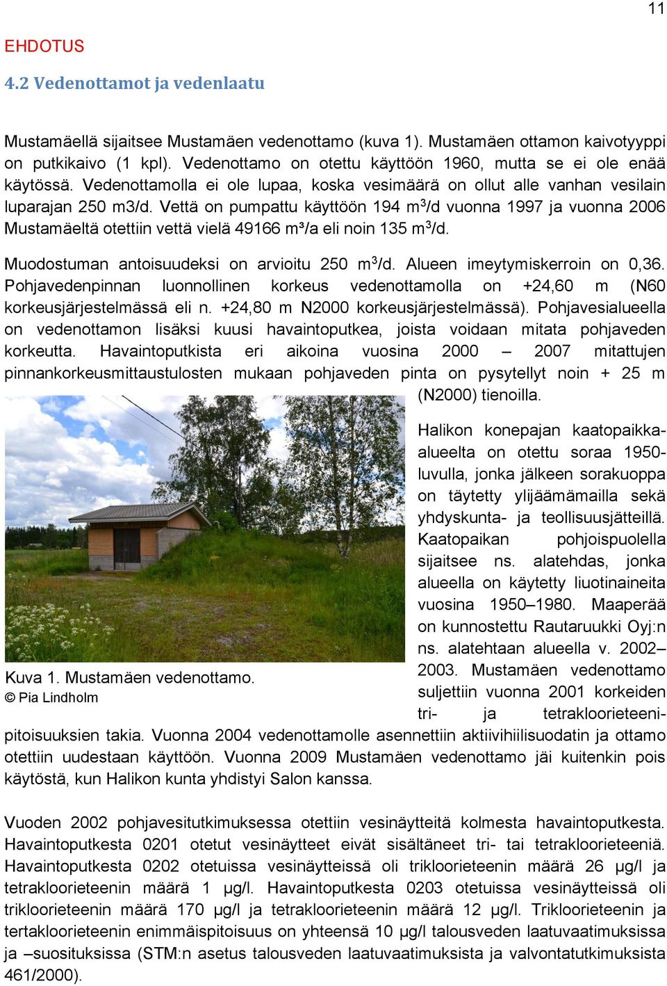 Vettä on pumpattu käyttöön 194 m 3 /d vuonna 1997 ja vuonna 2006 Mustamäeltä otettiin vettä vielä 49166 m³/a eli noin 135 m 3 /d. Muodostuman antoisuudeksi on arvioitu 250 m 3 /d.