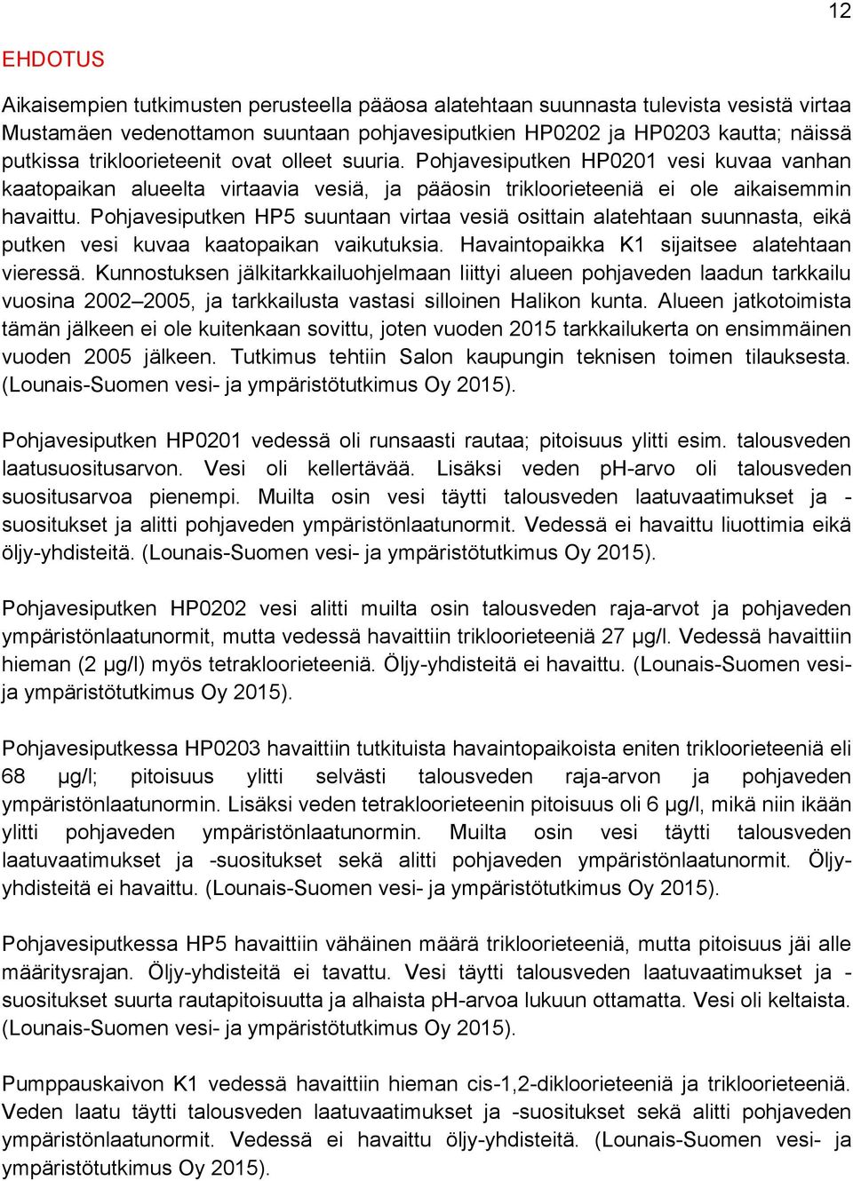 Pohjavesiputken HP5 suuntaan virtaa vesiä osittain alatehtaan suunnasta, eikä putken vesi kuvaa kaatopaikan vaikutuksia. Havaintopaikka K1 sijaitsee alatehtaan vieressä.