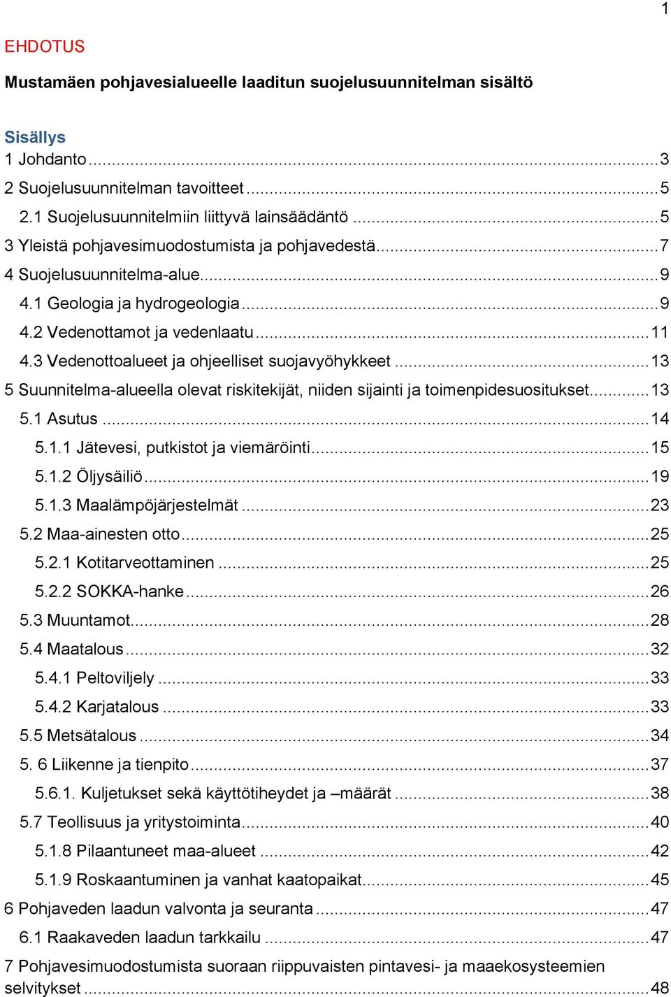 3 Vedenottoalueet ja ohjeelliset suojavyöhykkeet... 13 5 Suunnitelma-alueella olevat riskitekijät, niiden sijainti ja toimenpidesuositukset... 13 5.1 Asutus... 14 5.1.1 Jätevesi, putkistot ja viemäröinti.