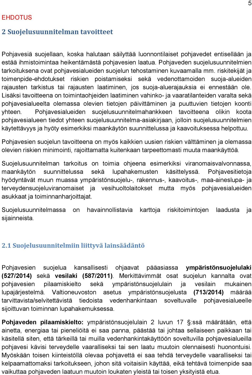 riskitekijät ja toimenpide-ehdotukset riskien poistamiseksi sekä vedenottamoiden suoja-alueiden rajausten tarkistus tai rajausten laatiminen, jos suoja-aluerajauksia ei ennestään ole.