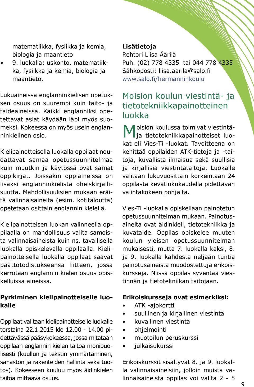 Kielipainotteisella luokalla oppilaat noudattavat samaa opetussuunnitelmaa kuin muutkin ja käytössä ovat samat oppikirjat. Joissakin oppiaineissa on lisäksi englanninkielistä oheiskirjallisuutta.