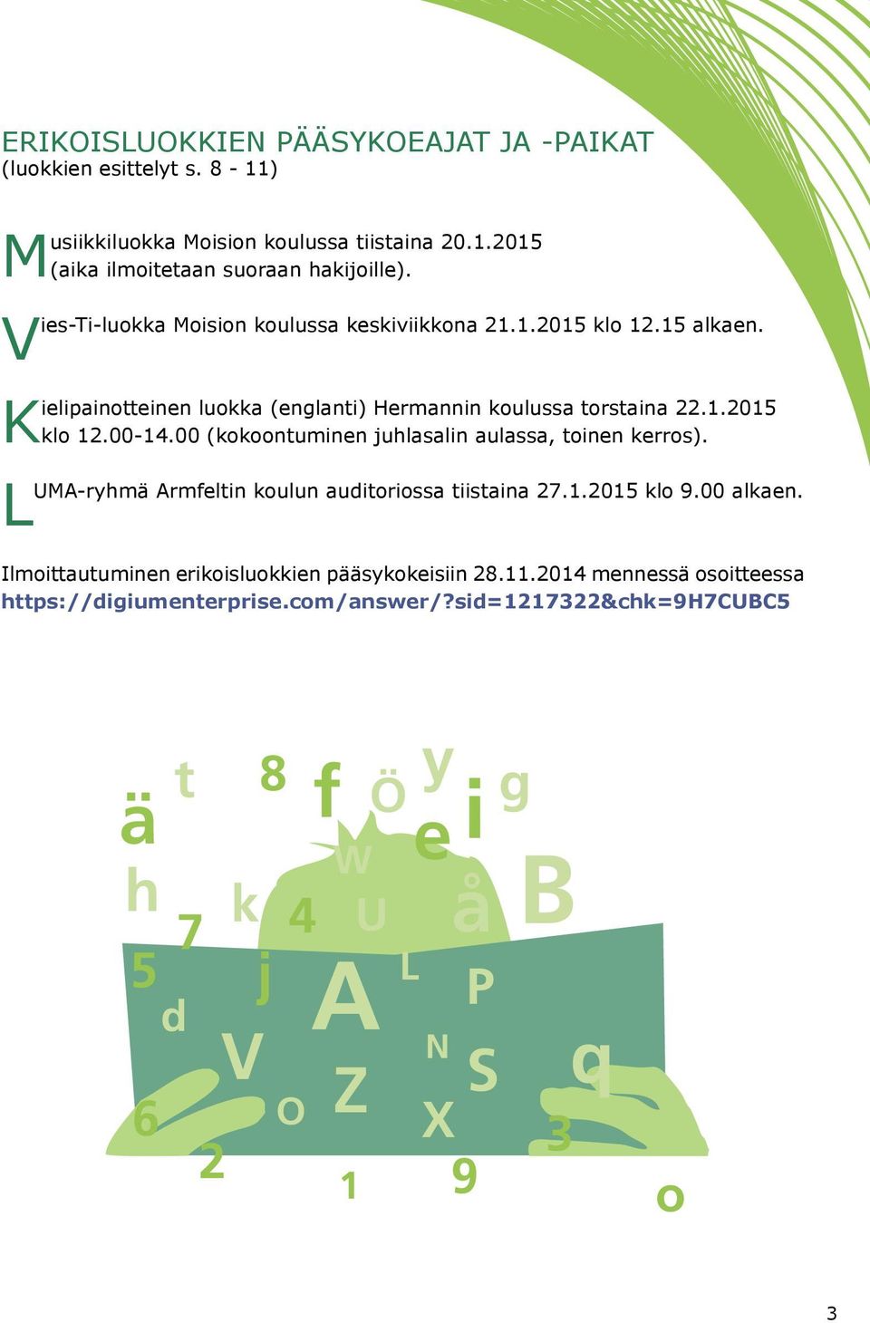 00 (kokoontuminen juhlasalin aulassa, toinen kerros). LUMA-ryhmä Armfeltin koulun auditoriossa tiistaina 27.1.2015 klo 9.00 alkaen.