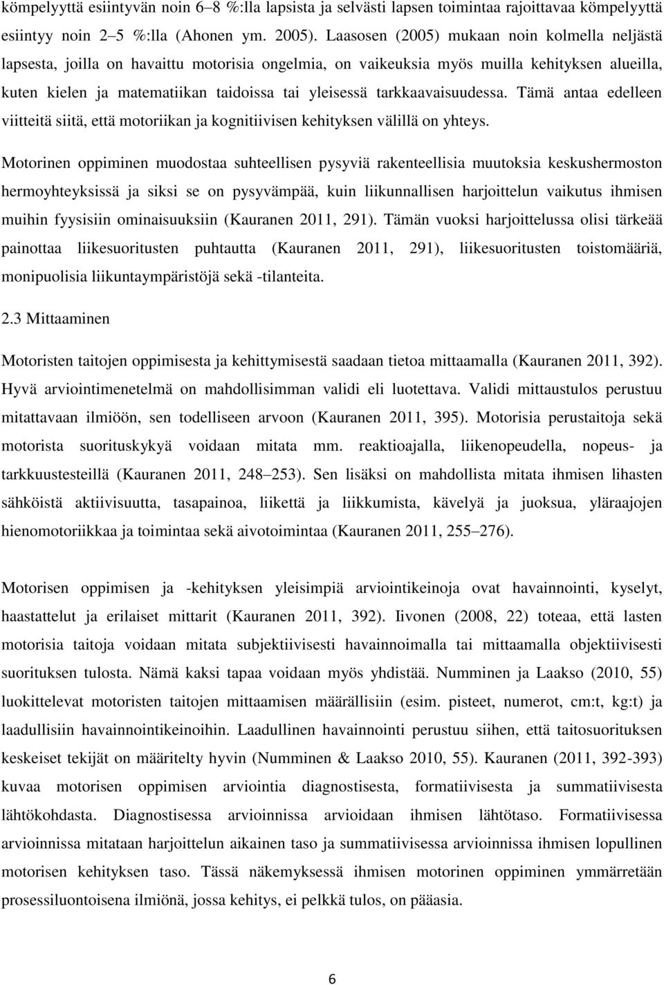 tarkkaavaisuudessa. Tämä antaa edelleen viitteitä siitä, että motoriikan ja kognitiivisen kehityksen välillä on yhteys.