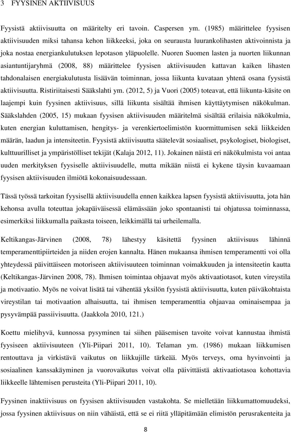 Nuoren Suomen lasten ja nuorten liikunnan asiantuntijaryhmä (2008, 88) määrittelee fyysisen aktiivisuuden kattavan kaiken lihasten tahdonalaisen energiakulutusta lisäävän toiminnan, jossa liikunta