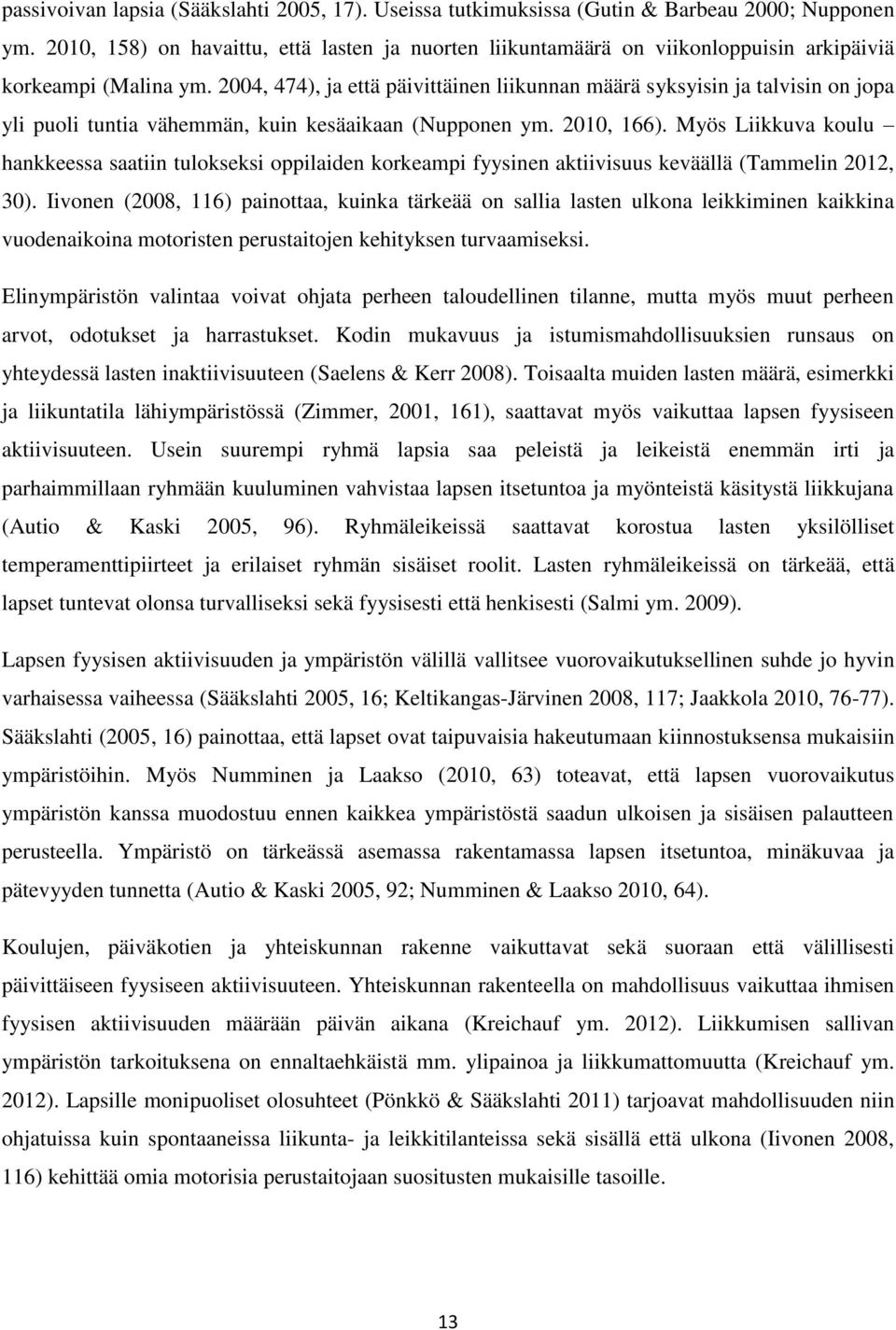 2004, 474), ja että päivittäinen liikunnan määrä syksyisin ja talvisin on jopa yli puoli tuntia vähemmän, kuin kesäaikaan (Nupponen ym. 2010, 166).