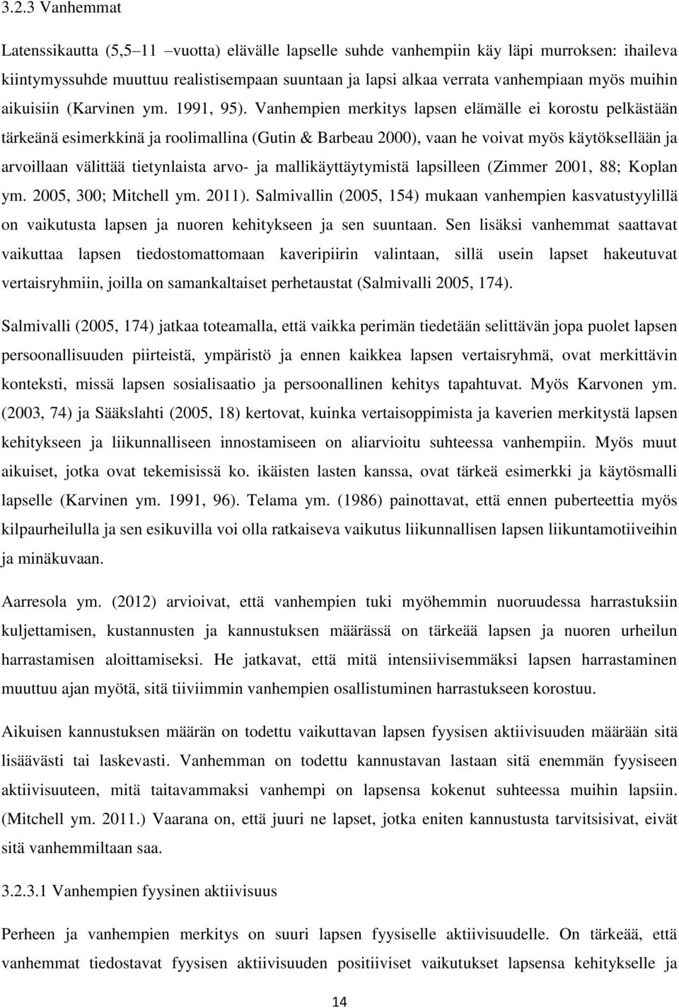 Vanhempien merkitys lapsen elämälle ei korostu pelkästään tärkeänä esimerkkinä ja roolimallina (Gutin & Barbeau 2000), vaan he voivat myös käytöksellään ja arvoillaan välittää tietynlaista arvo- ja