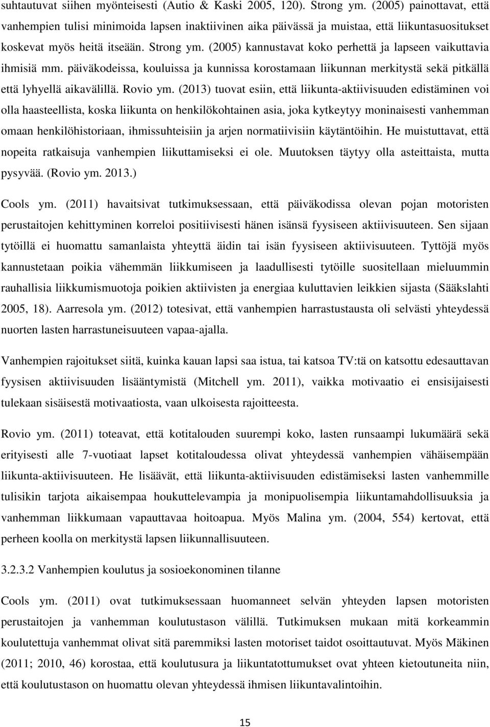 (2005) kannustavat koko perhettä ja lapseen vaikuttavia ihmisiä mm. päiväkodeissa, kouluissa ja kunnissa korostamaan liikunnan merkitystä sekä pitkällä että lyhyellä aikavälillä. Rovio ym.