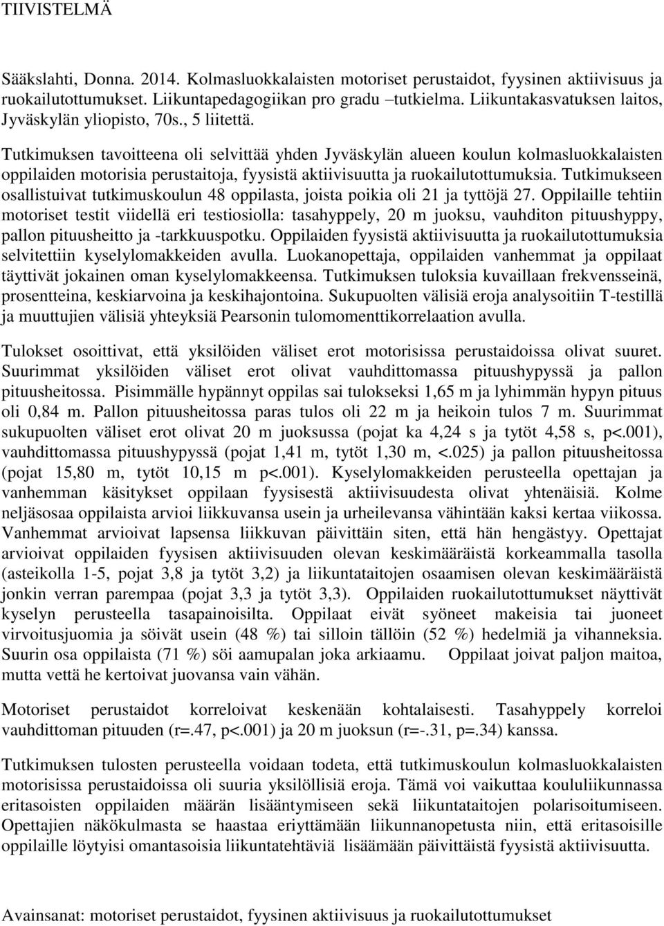 Tutkimuksen tavoitteena oli selvittää yhden Jyväskylän alueen koulun kolmasluokkalaisten oppilaiden motorisia perustaitoja, fyysistä aktiivisuutta ja ruokailutottumuksia.