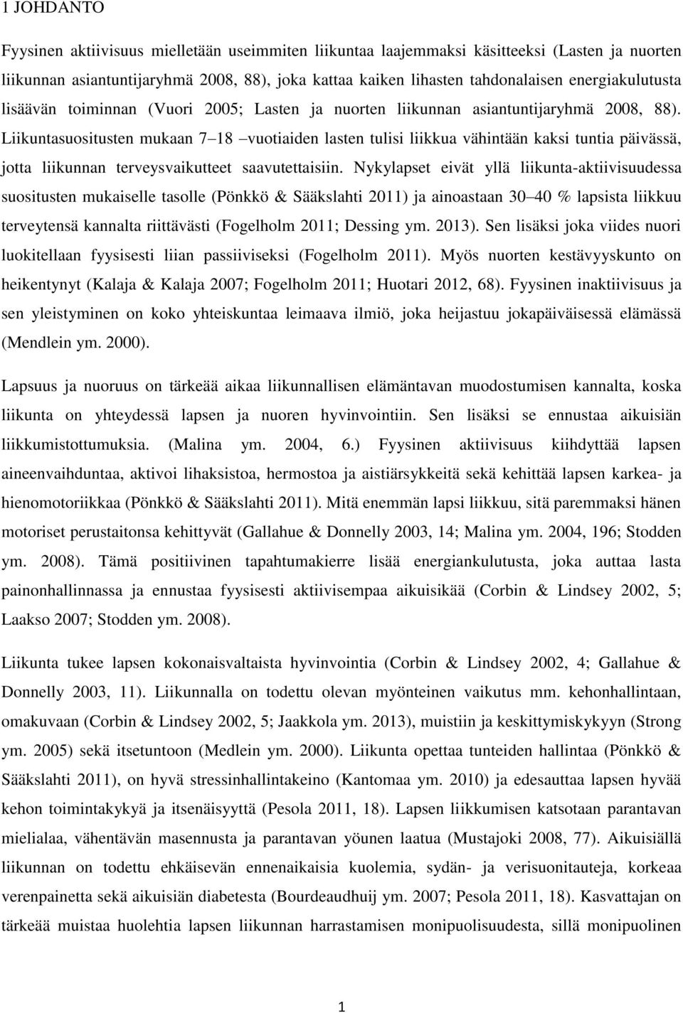 Liikuntasuositusten mukaan 7 18 vuotiaiden lasten tulisi liikkua vähintään kaksi tuntia päivässä, jotta liikunnan terveysvaikutteet saavutettaisiin.