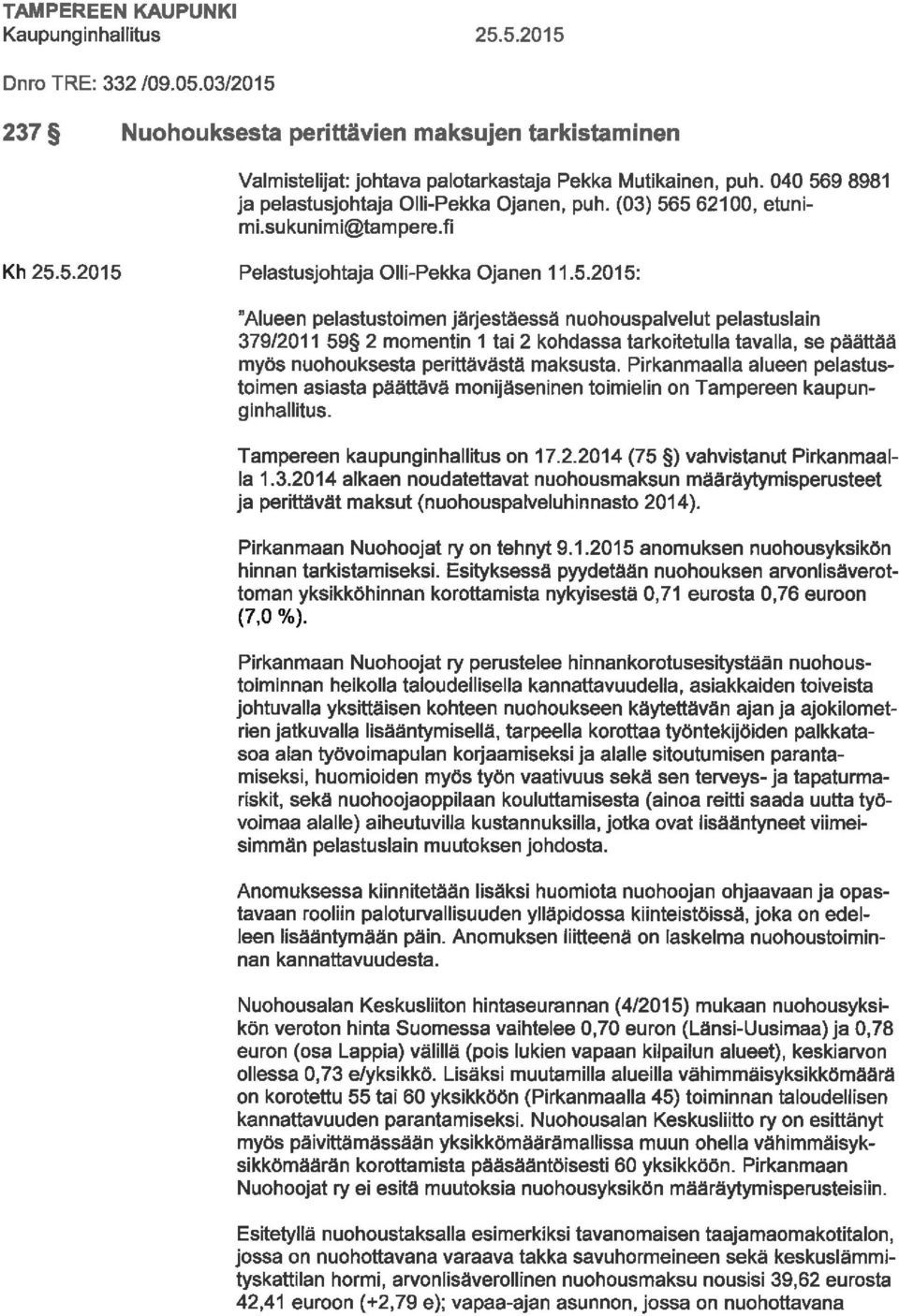 Pirkanmaalla alueen pelastustoimen asiasta päättävä monijäseninen toimielin on Tampereen kaupunginhallitus. Tampereen kaupunginhallitus on 17. 2. 2014 (75 ) vahvistanut Pirkanmaalla 1. 3.