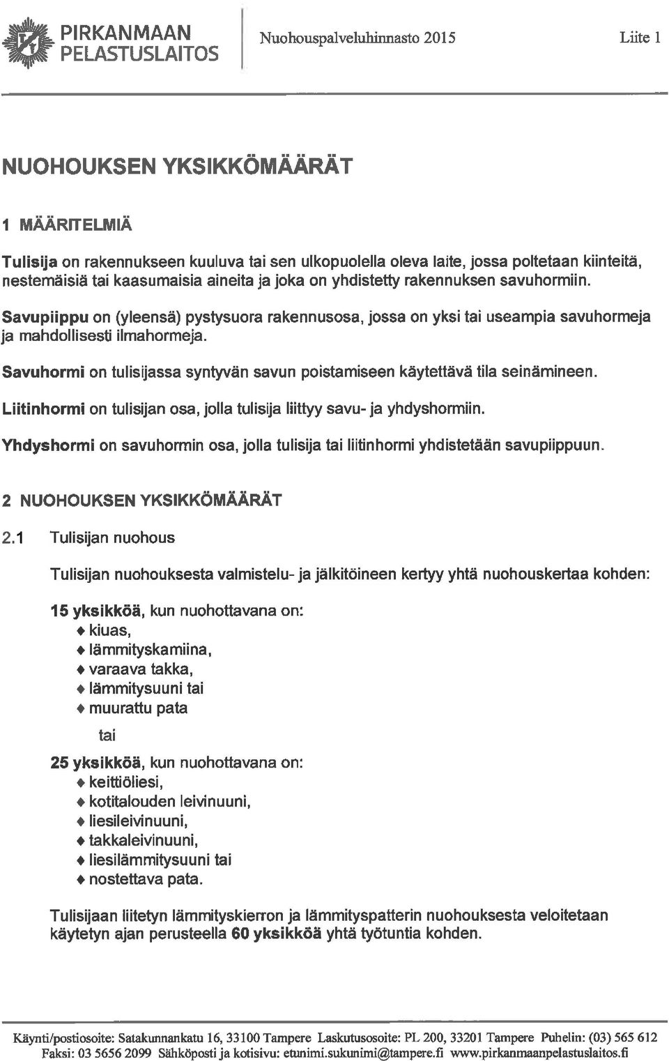 Savuhormi on tulisijassa syntyvän savun poistamiseen käytettävä tila seinämineen. Liitinhormi on tulisijan osa, jolla tulisija liittyy savu- ja yhdyshormiin.