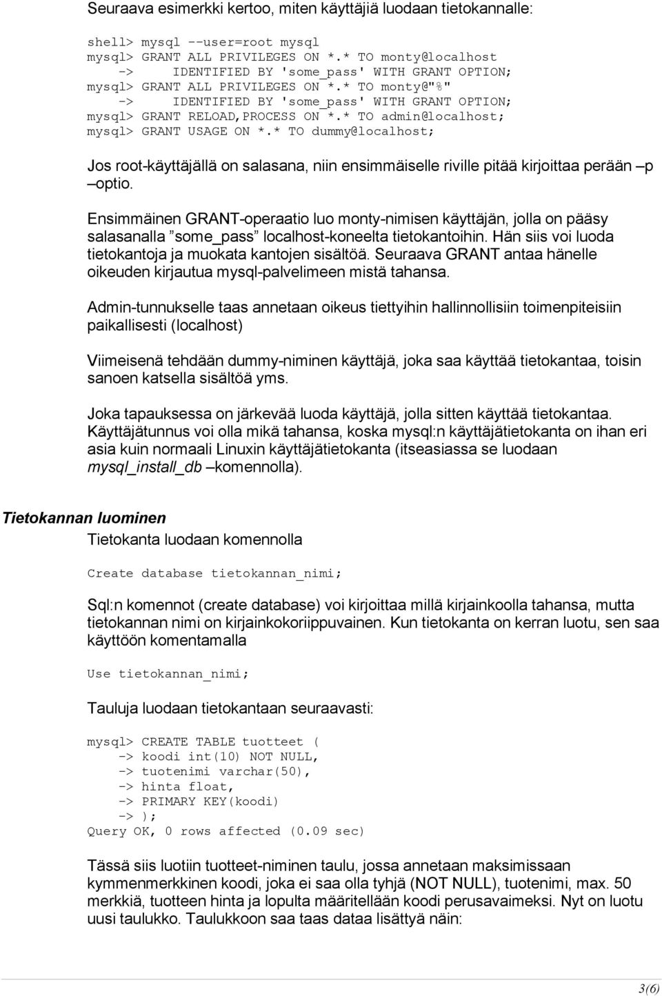 * TO admin@localhost; mysql> GRANT USAGE ON *.* TO dummy@localhost; Jos root-käyttäjällä on salasana, niin ensimmäiselle riville pitää kirjoittaa perään p optio.