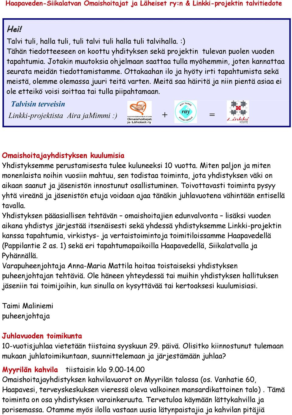 Ottakaahan ilo ja hyöty irti tapahtumista sekä meistä, olemme olemassa juuri teitä varten. Meitä saa häiritä ja niin pientä asiaa ei ole etteikö voisi soittaa tai tulla piipahtamaan.