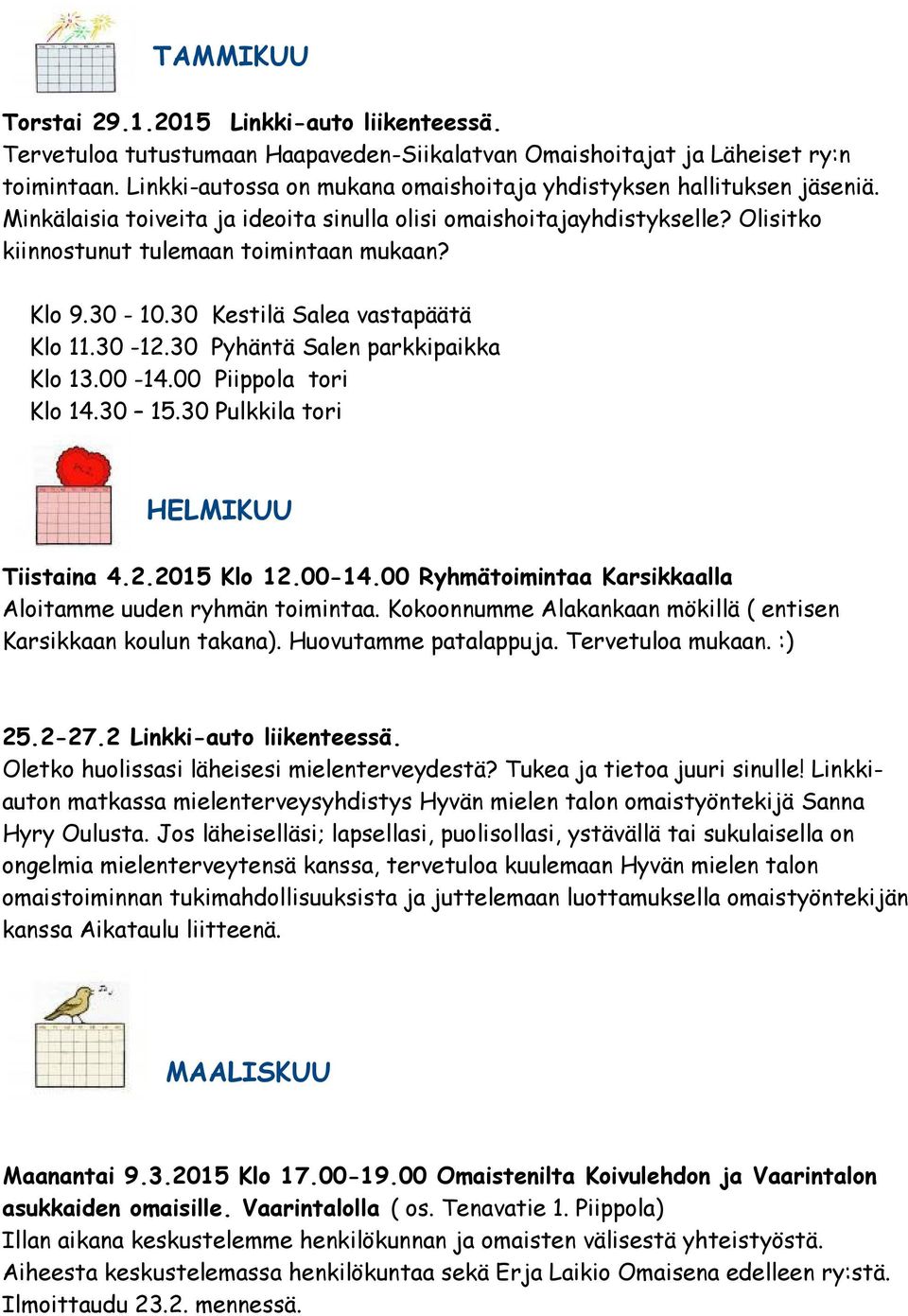 30-10.30 Kestilä Salea vastapäätä Klo 11.30-12.30 Pyhäntä Salen parkkipaikka Klo 13.00-14.00 Piippola tori Klo 14.30 15.30 Pulkkila tori HELMIKUU Tiistaina 4.2.2015 Klo 12.00-14.00 Ryhmätoimintaa Karsikkaalla Aloitamme uuden ryhmän toimintaa.