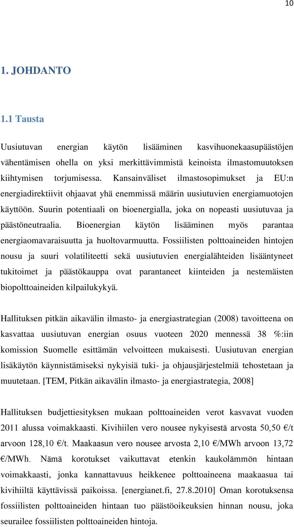 Suurin potentiaali on bioenergialla, joka on nopeasti uusiutuvaa ja päästöneutraalia. Bioenergian käytön lisääminen myös parantaa energiaomavaraisuutta ja huoltovarmuutta.