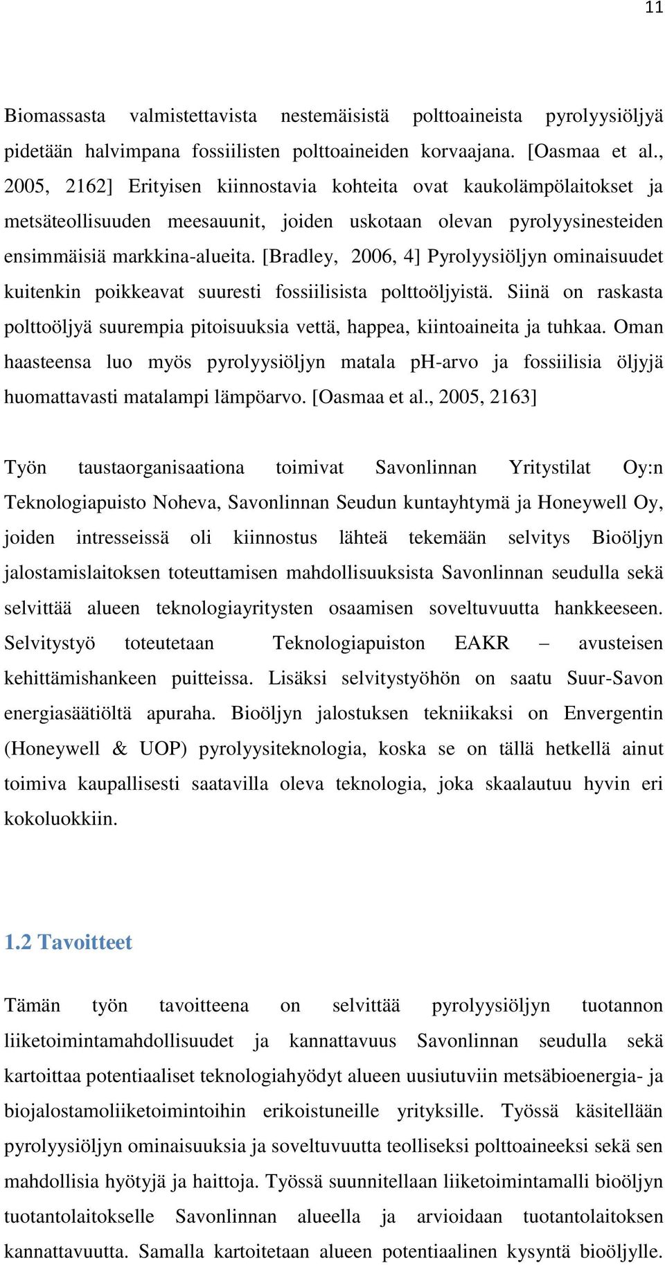 [Bradley, 2006, 4] Pyrolyysiöljyn ominaisuudet kuitenkin poikkeavat suuresti fossiilisista polttoöljyistä. Siinä on raskasta polttoöljyä suurempia pitoisuuksia vettä, happea, kiintoaineita ja tuhkaa.