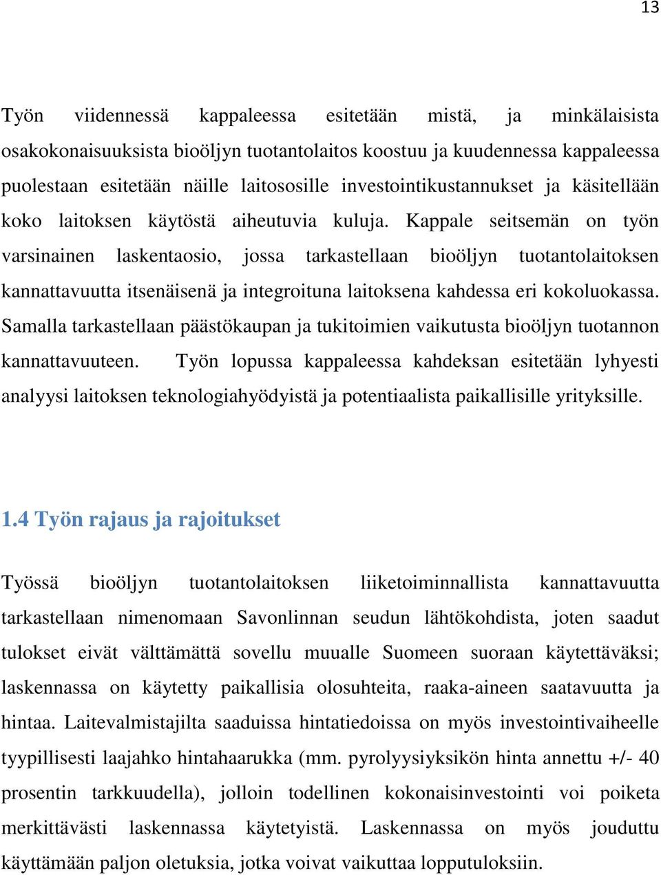 Kappale seitsemän on työn varsinainen laskentaosio, jossa tarkastellaan bioöljyn tuotantolaitoksen kannattavuutta itsenäisenä ja integroituna laitoksena kahdessa eri kokoluokassa.