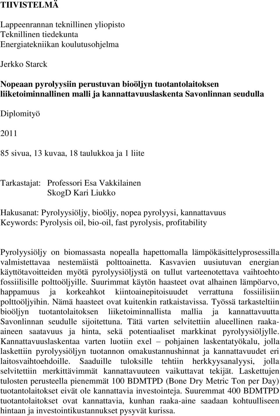 bioöljy, nopea pyrolyysi, kannattavuus Keywords: Pyrolysis oil, bio-oil, fast pyrolysis, profitability Pyrolyysiöljy on biomassasta nopealla hapettomalla lämpökäsittelyprosessilla valmistettavaa