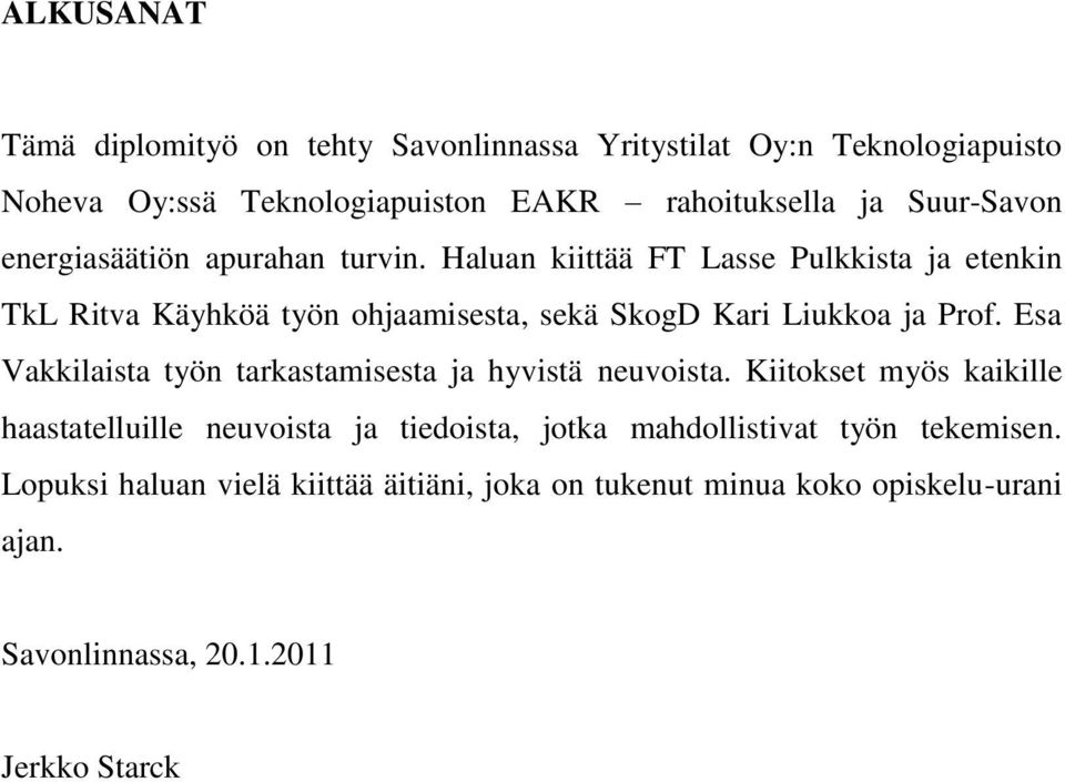 Haluan kiittää FT Lasse Pulkkista ja etenkin TkL Ritva Käyhköä työn ohjaamisesta, sekä SkogD Kari Liukkoa ja Prof.