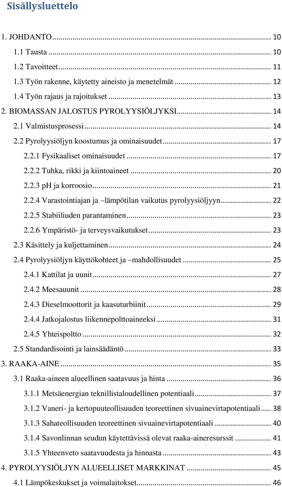 2.3 ph ja korroosio... 21 2.2.4 Varastointiajan ja lämpötilan vaikutus pyrolyysiöljyyn... 22 2.2.5 Stabiiliuden parantaminen... 23 2.2.6 Ympäristö- ja terveysvaikutukset... 23 2.3 Käsittely ja kuljettaminen.