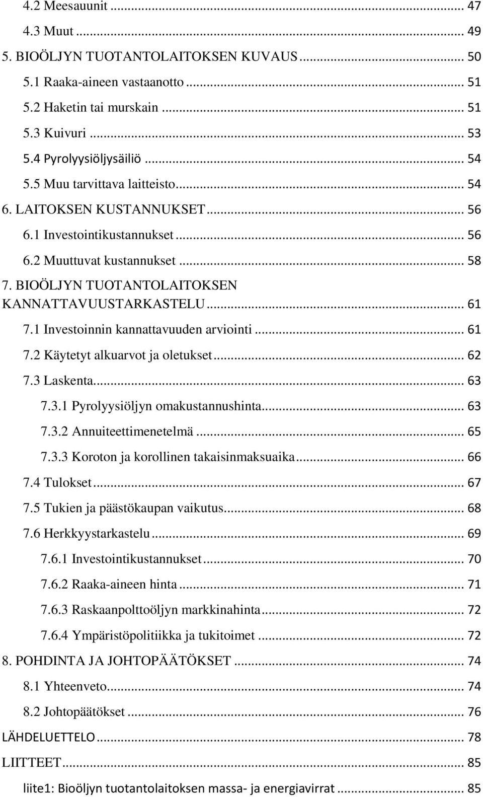 1 Investoinnin kannattavuuden arviointi... 61 7.2 Käytetyt alkuarvot ja oletukset... 62 7.3 Laskenta... 63 7.3.1 Pyrolyysiöljyn omakustannushinta... 63 7.3.2 Annuiteettimenetelmä... 65 7.3.3 Koroton ja korollinen takaisinmaksuaika.