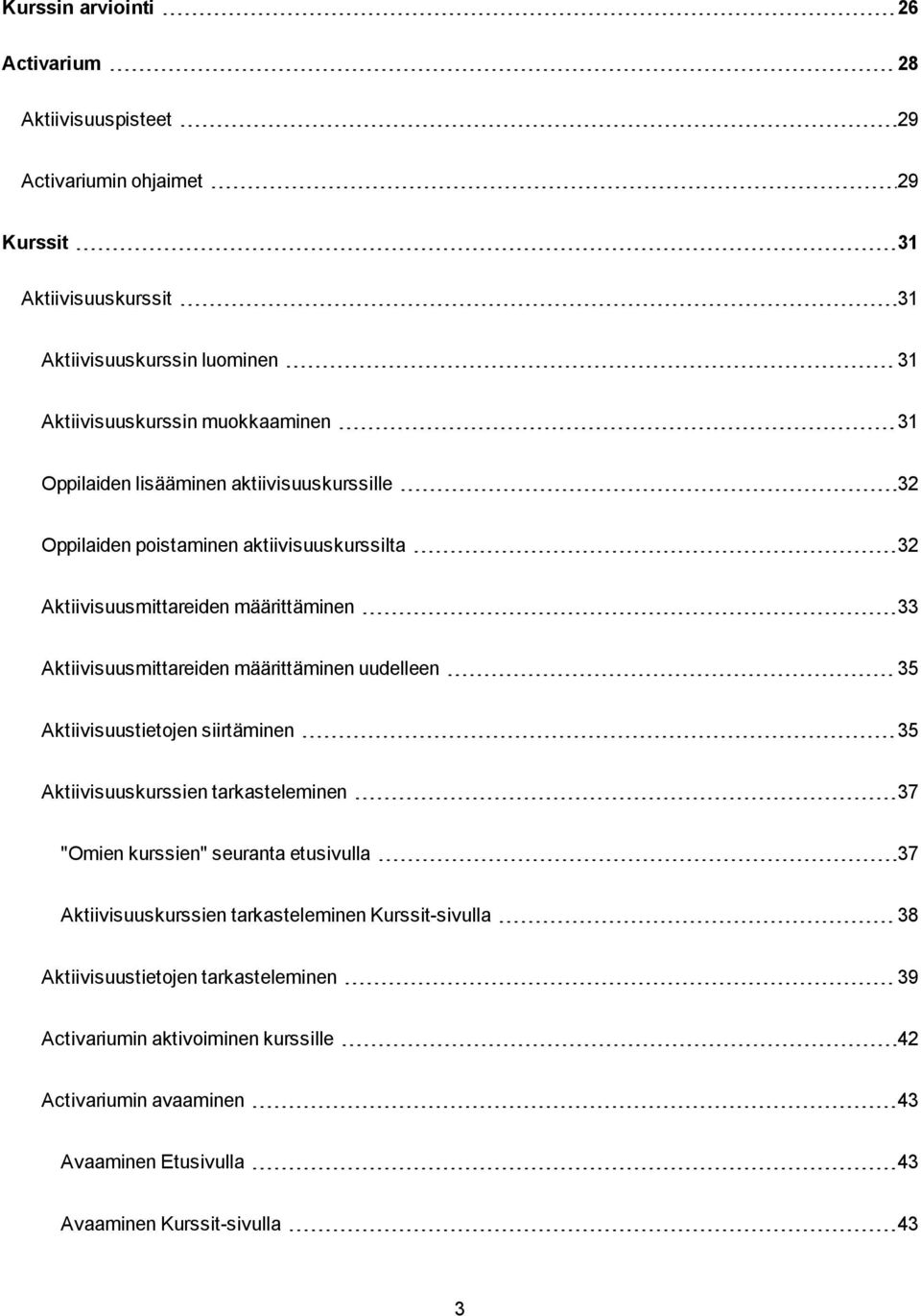 määrittäminen uudelleen 35 Aktiivisuustietojen siirtäminen 35 Aktiivisuuskurssien tarkasteleminen 37 "Omien kurssien" seuranta etusivulla 37 Aktiivisuuskurssien