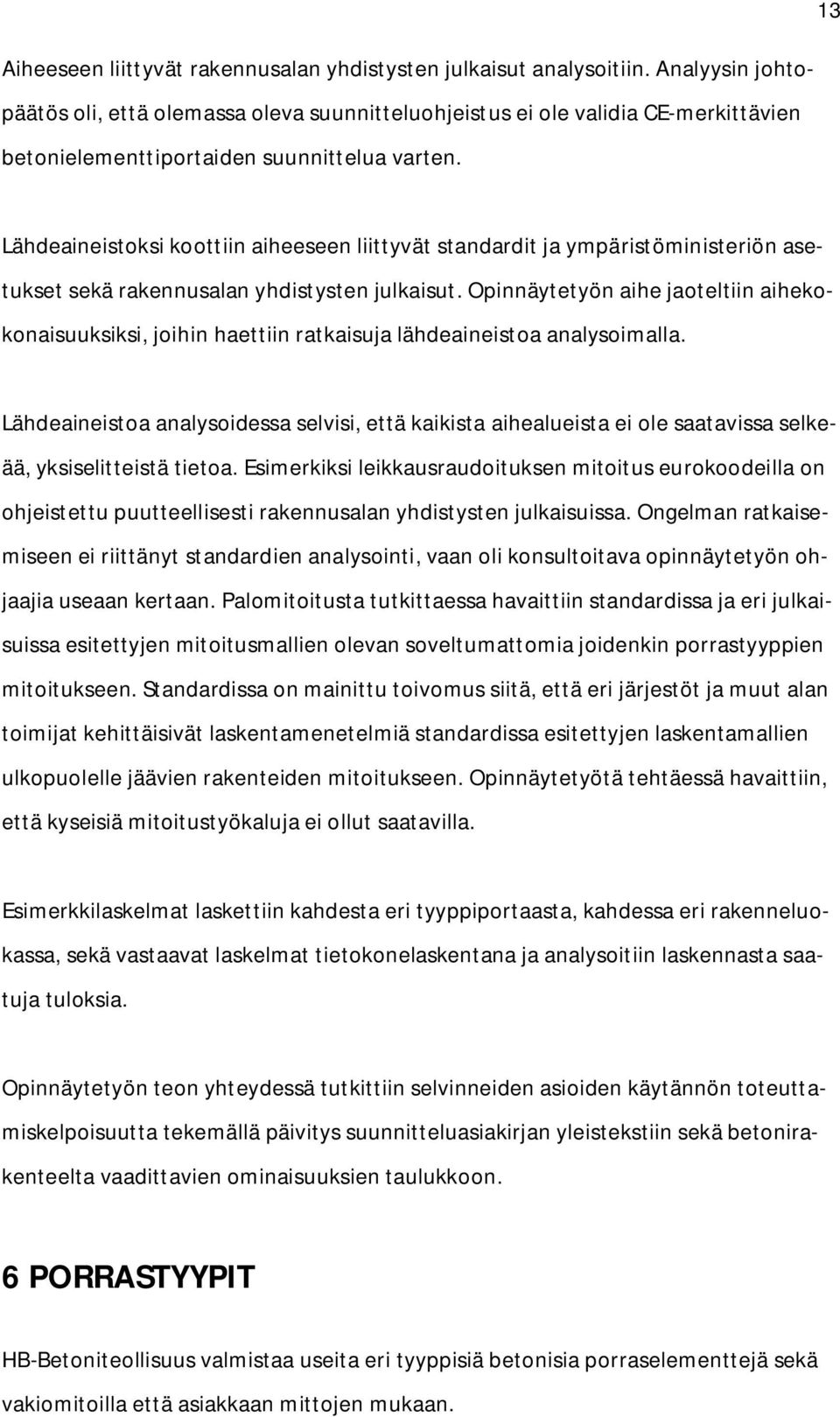 Lähdeaineistoksi koottiin aiheeseen liittyvät standardit ja ympäristöministeriön asetukset sekä rakennusalan yhdistysten julkaisut.