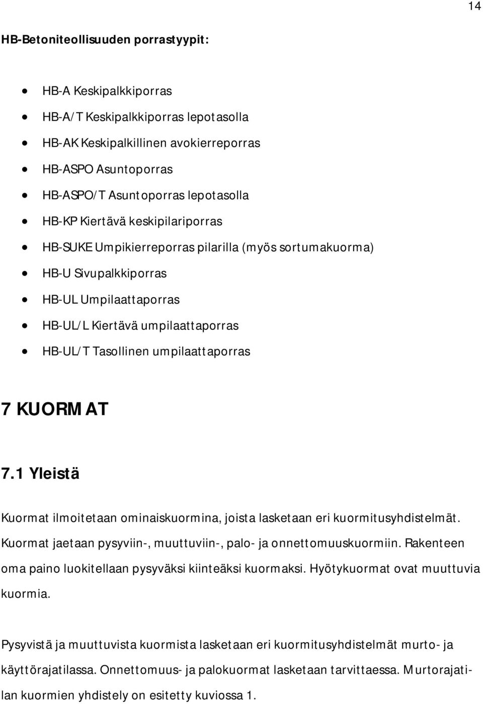 KUORMAT 7.1 Yleistä Kuormat ilmoitetaan ominaiskuormina, joista lasketaan eri kuormitusyhdistelmät. Kuormat jaetaan pysyviin-, muuttuviin-, palo- ja onnettomuuskuormiin.