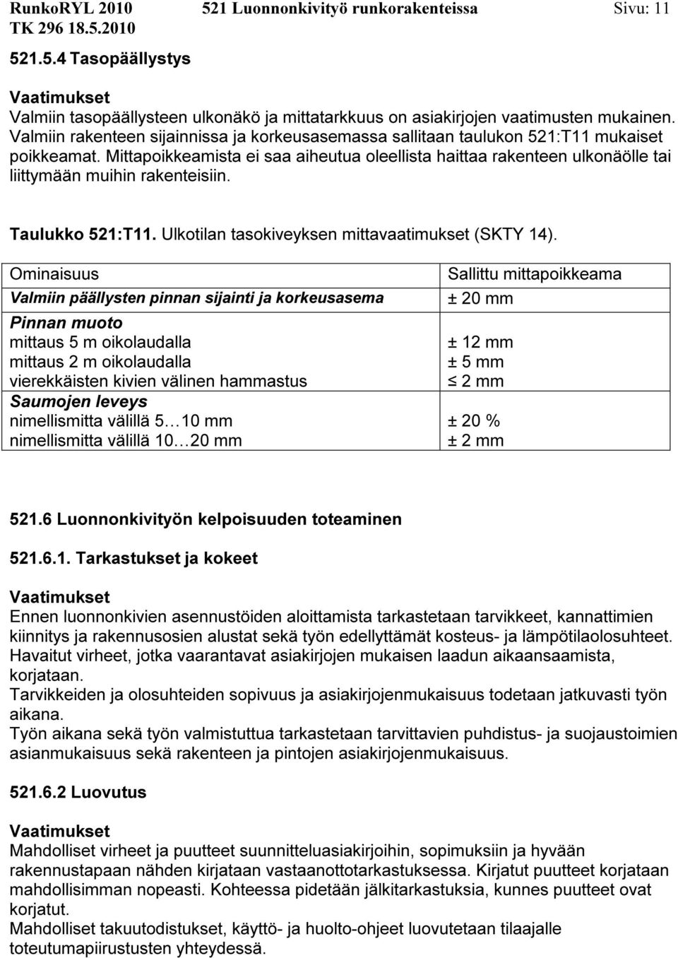 Mittapoikkeamista ei saa aiheutua oleellista haittaa rakenteen ulkonäölle tai liittymään muihin rakenteisiin. Taulukko 521:T11. Ulkotilan tasokiveyksen mittavaatimukset (SKTY 14).