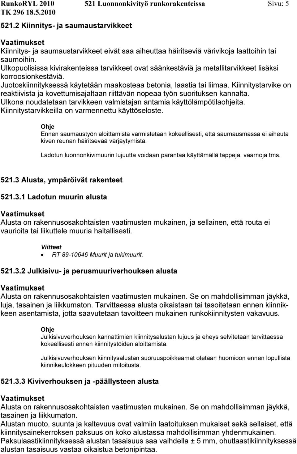 Kiinnitystarvike on reaktiivista ja kovettumisajaltaan riittävän nopeaa työn suorituksen kannalta. Ulkona noudatetaan tarvikkeen valmistajan antamia käyttölämpötilaohjeita.