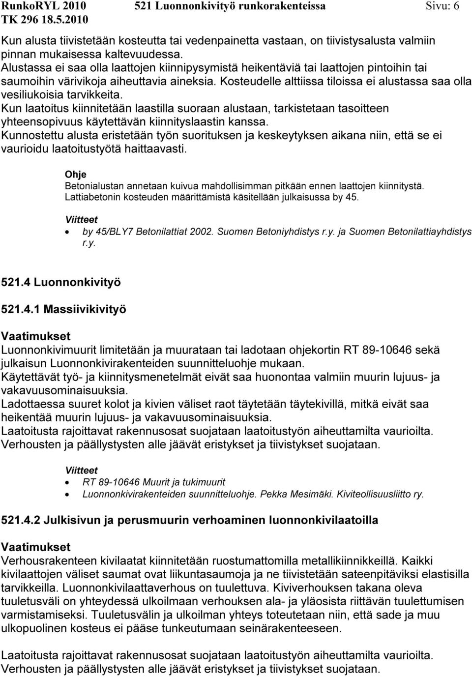 Kosteudelle alttiissa tiloissa ei alustassa saa olla vesiliukoisia tarvikkeita.