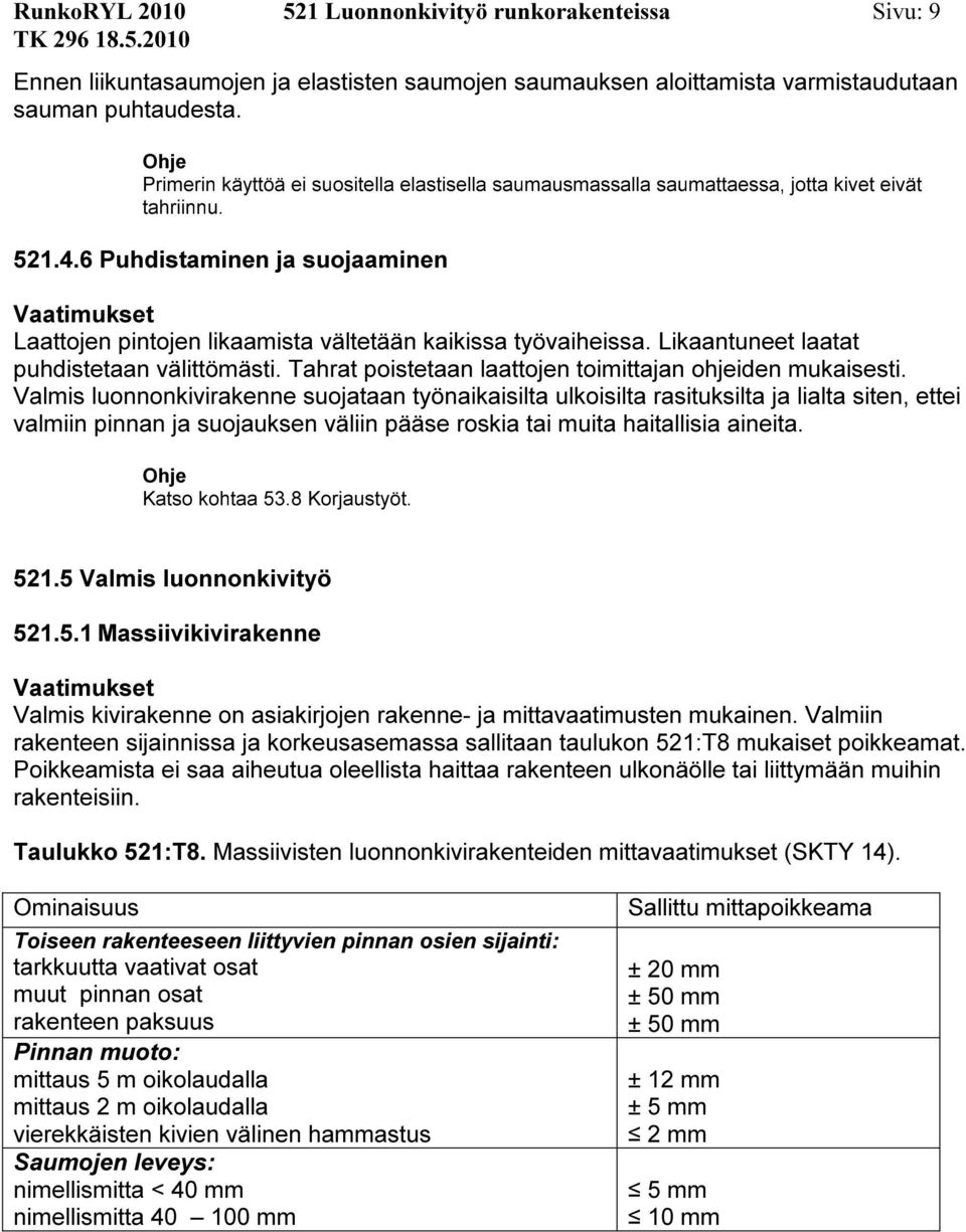 6 Puhdistaminen ja suojaaminen Laattojen pintojen likaamista vältetään kaikissa työvaiheissa. Likaantuneet laatat puhdistetaan välittömästi.